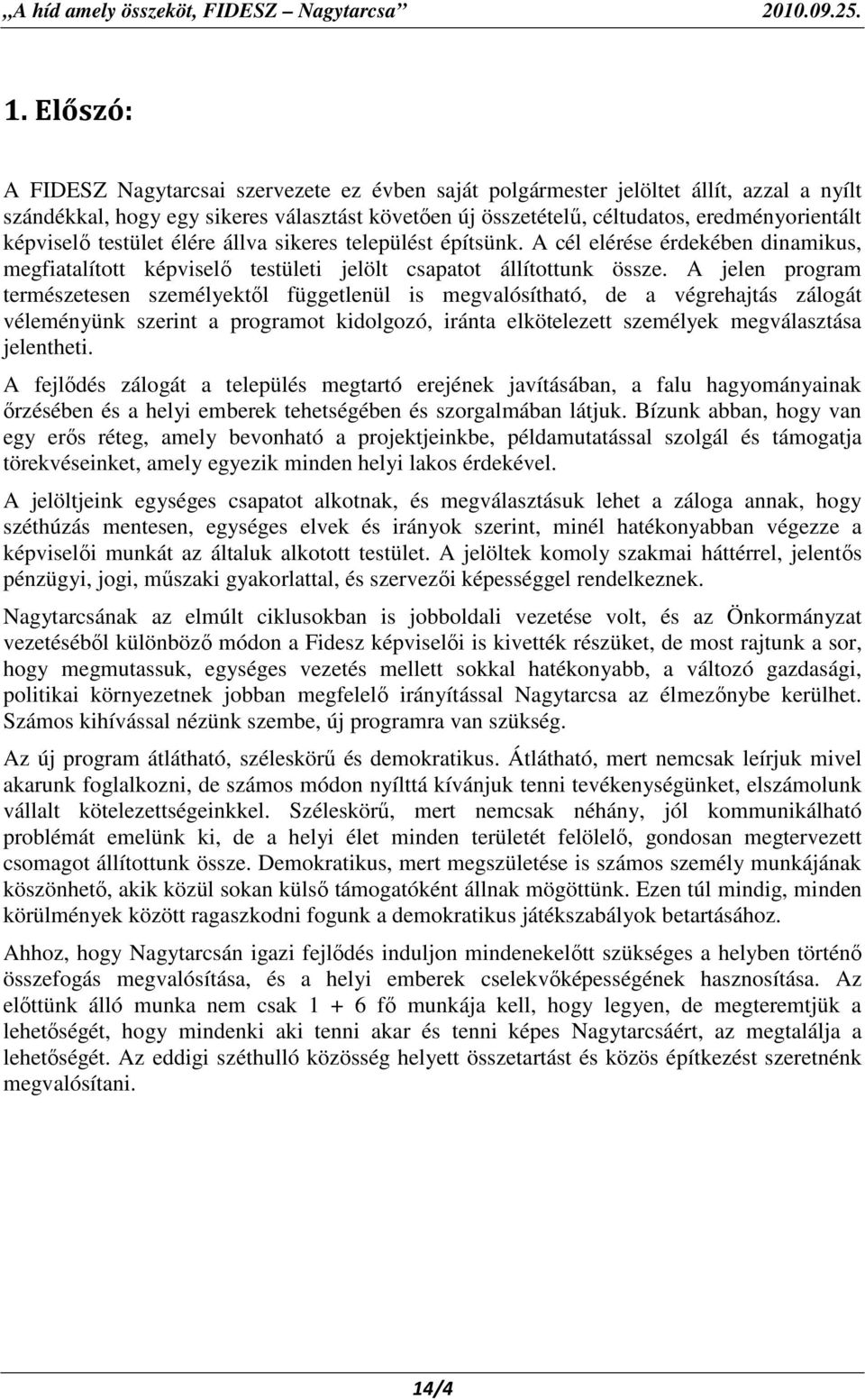 A jelen program természetesen személyektıl függetlenül is megvalósítható, de a végrehajtás zálogát véleményünk szerint a programot kidolgozó, iránta elkötelezett személyek megválasztása jelentheti.