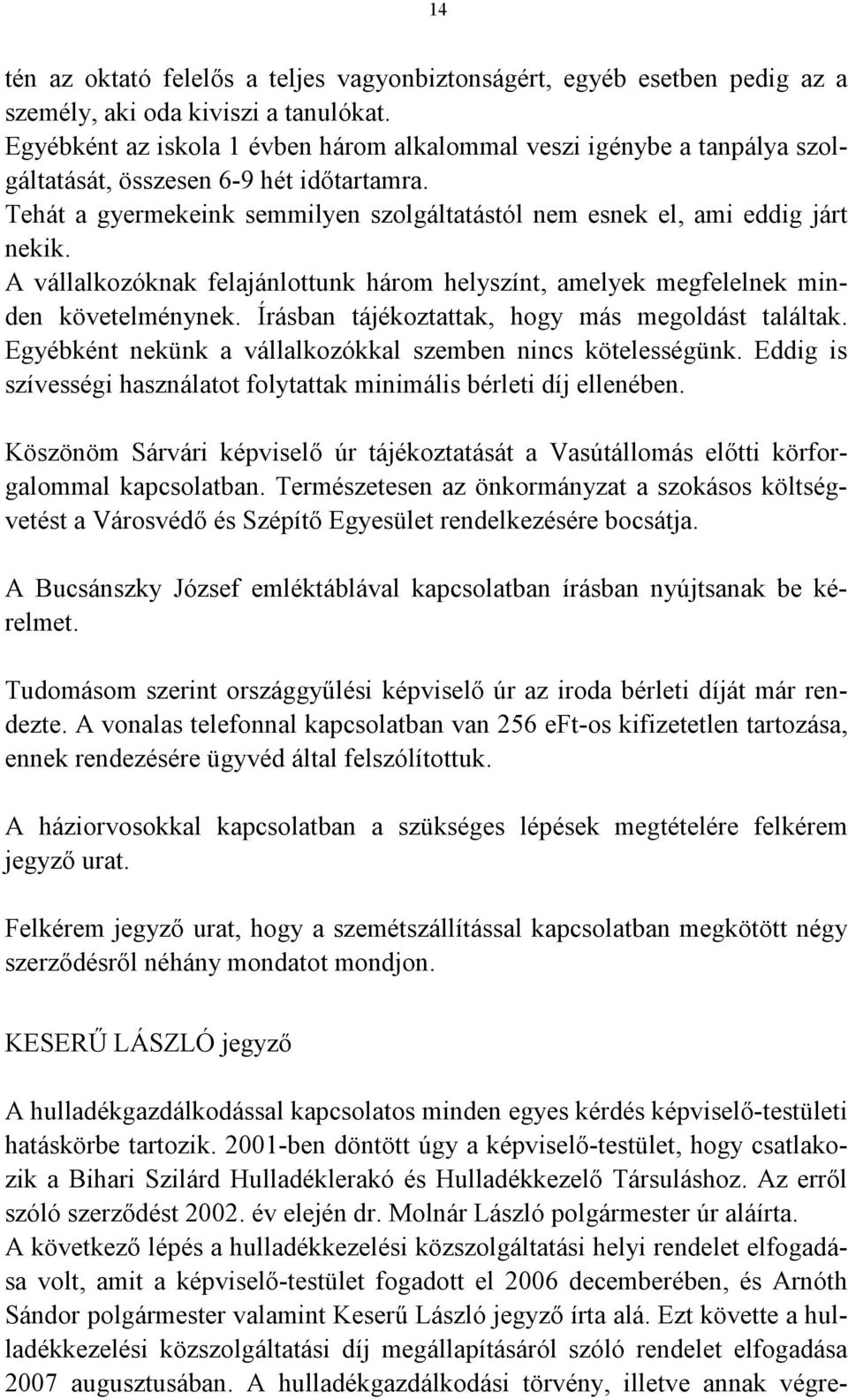 A vállalkozóknak felajánlottunk három helyszínt, amelyek megfelelnek minden követelménynek. Írásban tájékoztattak, hogy más megoldást találtak.