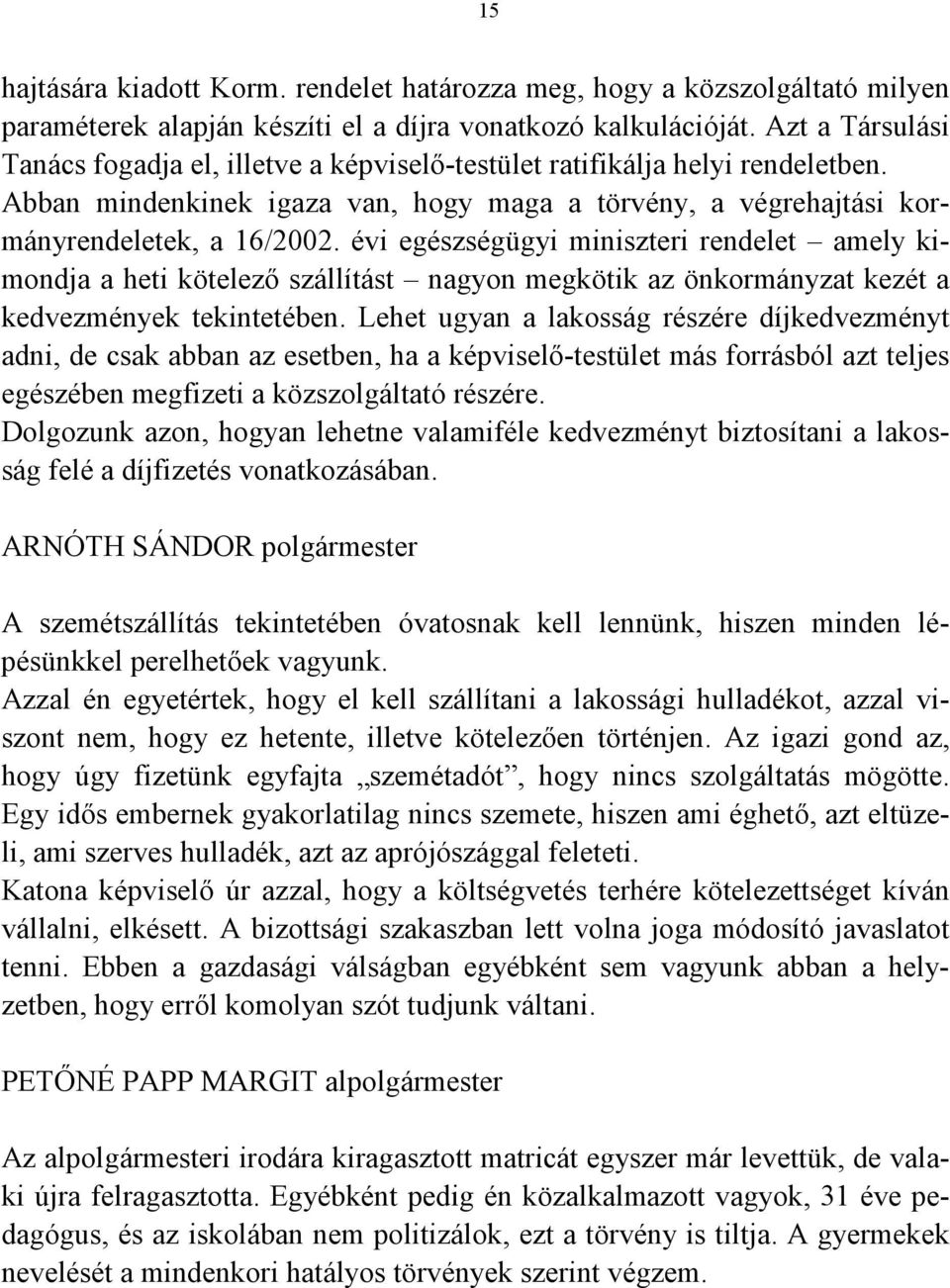 évi egészségügyi miniszteri rendelet amely kimondja a heti kötelező szállítást nagyon megkötik az önkormányzat kezét a kedvezmények tekintetében.