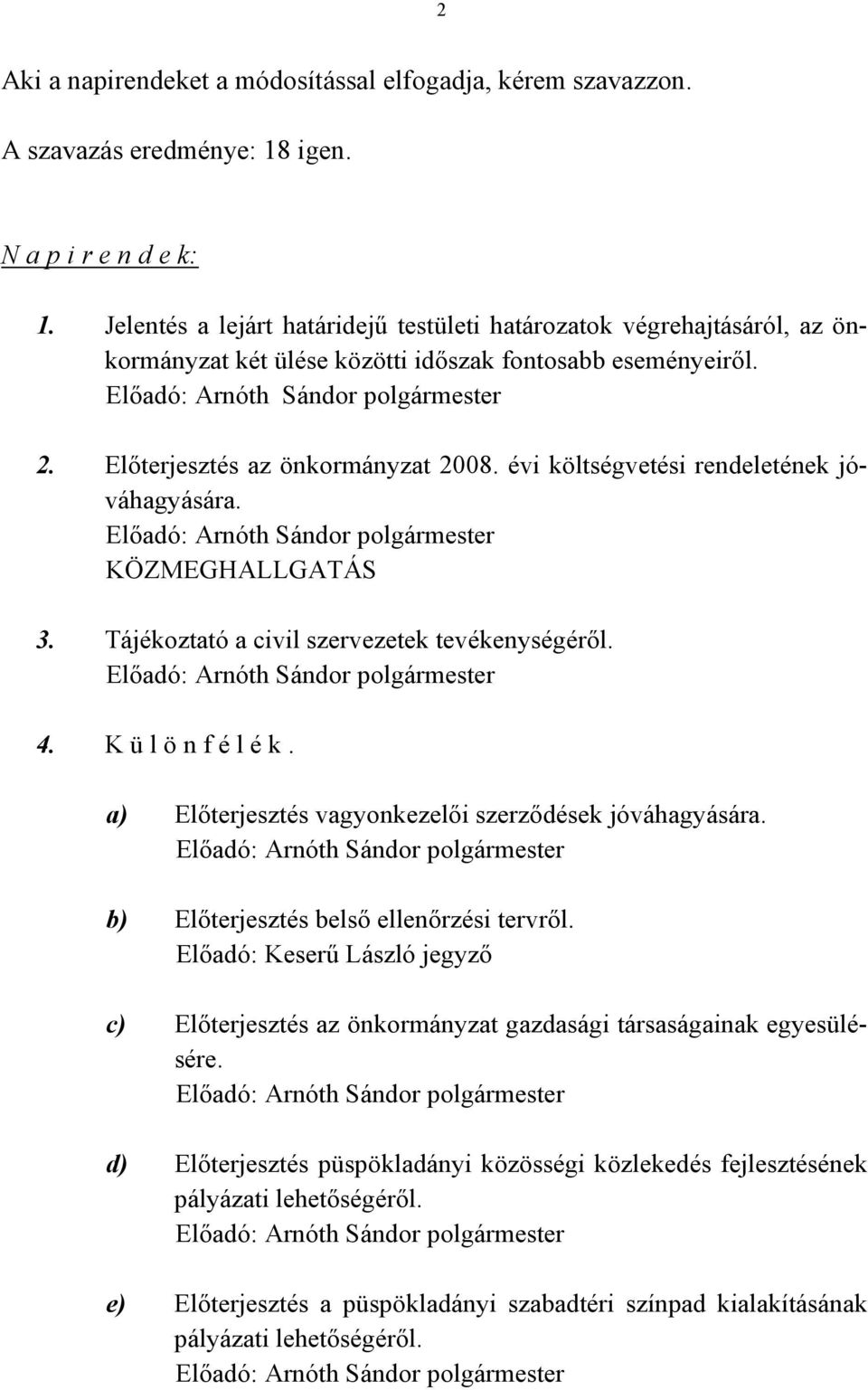 Előterjesztés az önkormányzat 2008. évi költségvetési rendeletének jóváhagyására. Előadó: Arnóth Sándor polgármester KÖZMEGHALLGATÁS 3. Tájékoztató a civil szervezetek tevékenységéről.