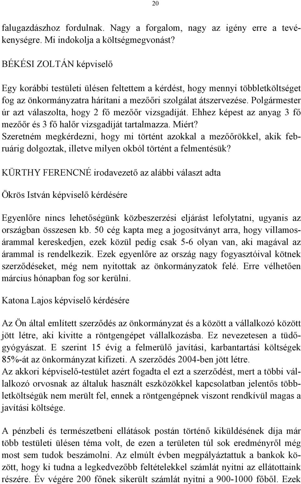 Polgármester úr azt válaszolta, hogy 2 fő mezőőr vizsgadíját. Ehhez képest az anyag 3 fő mezőőr és 3 fő halőr vizsgadíját tartalmazza. Miért?