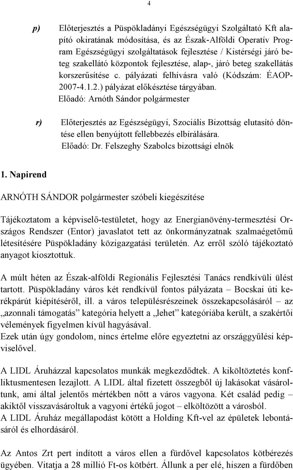 Előadó: Arnóth Sándor polgármester r) Előterjesztés az Egészségügyi, Szociális Bizottság elutasító döntése ellen benyújtott fellebbezés elbírálására. Előadó: Dr. Felszeghy Szabolcs bizottsági elnök 1.