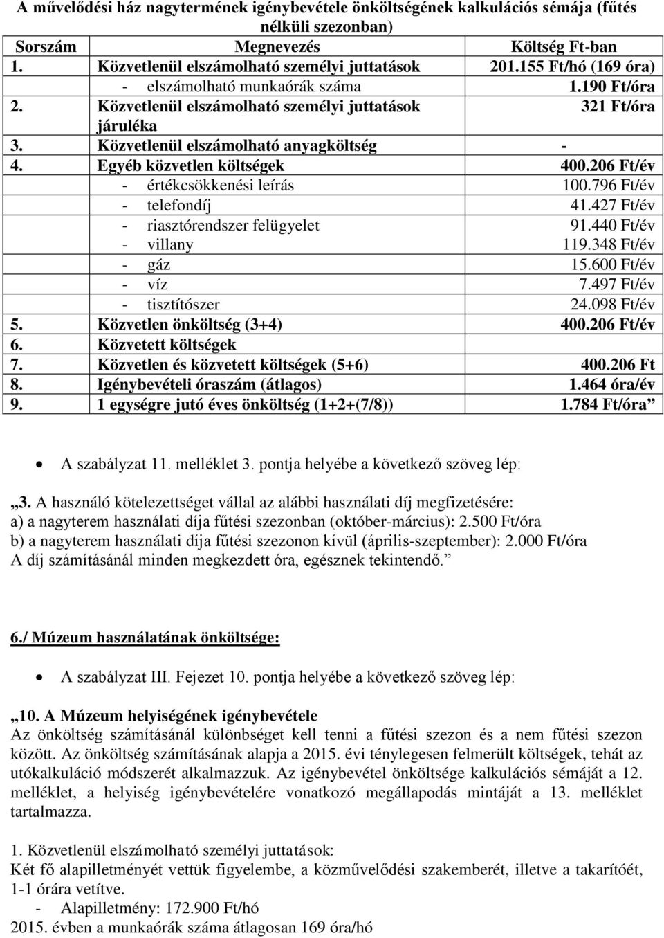 Egyéb közvetlen költségek 400.206 Ft/év - értékcsökkenési leírás 100.796 Ft/év - telefondíj 41.427 Ft/év - riasztórendszer felügyelet 91.440 Ft/év - villany 119.348 Ft/év - gáz 15.600 Ft/év - víz 7.