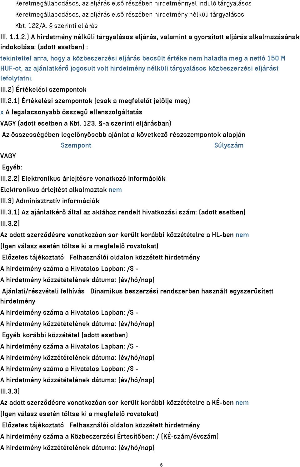 ) A hirdetmény nélküli tárgyalásos eljárás, valamint a gyorsított eljárás alkalmazásának indokolása: (adott esetben) : tekintettel arra, hogy a közbeszerzési eljárás becsült értéke nem haladta meg a