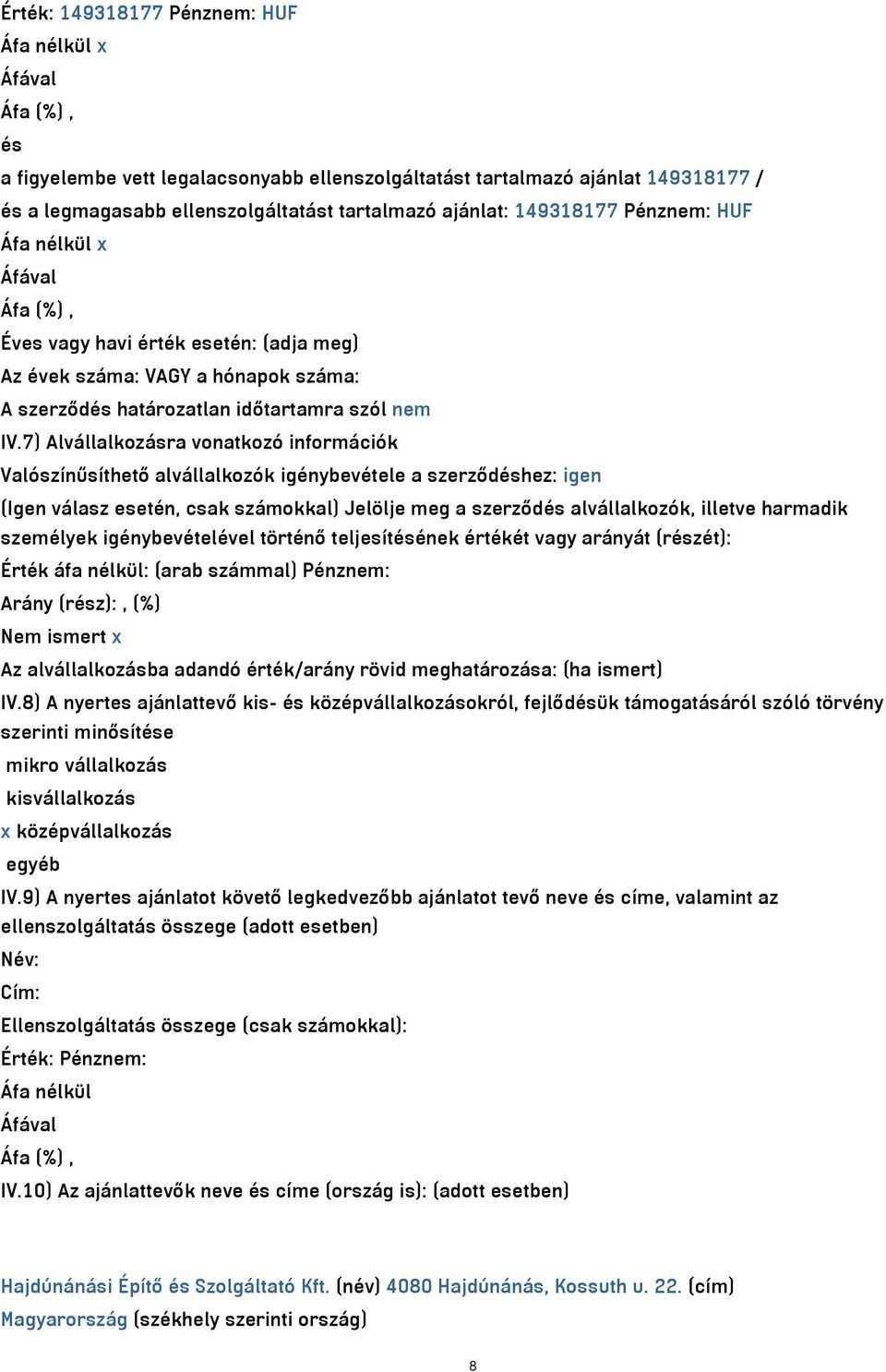 7) Alvállalkozásra vonatkozó információk Valószínűsíthető alvállalkozók igénybevétele a szerződéshez: igen (Igen válasz esetén, csak számokkal) Jelölje meg a szerződés alvállalkozók, illetve harmadik