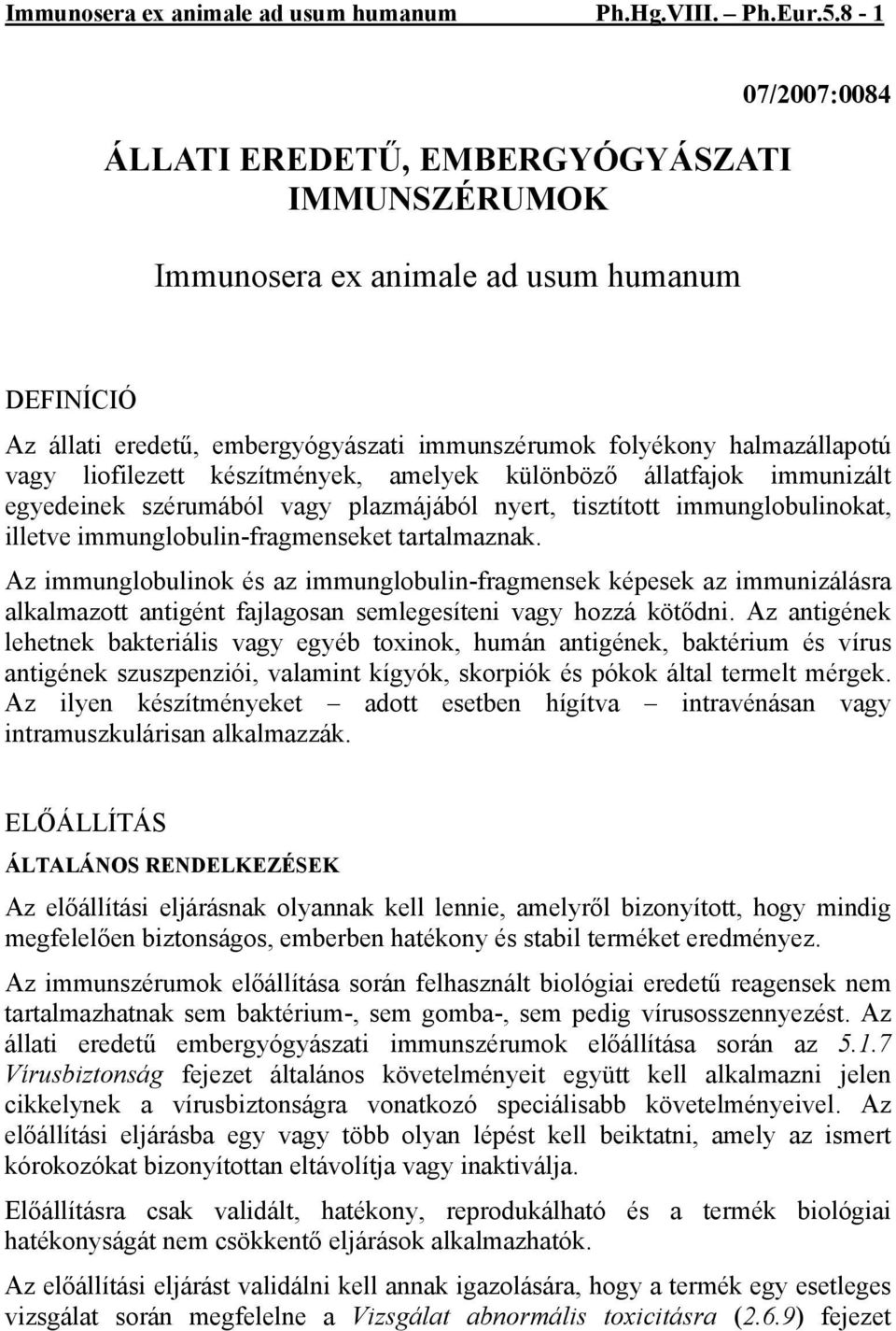 liofilezett készítmények, amelyek különböző állatfajok immunizált egyedeinek szérumából vagy plazmájából nyert, tisztított immunglobulinokat, illetve immunglobulin-fragmenseket tartalmaznak.