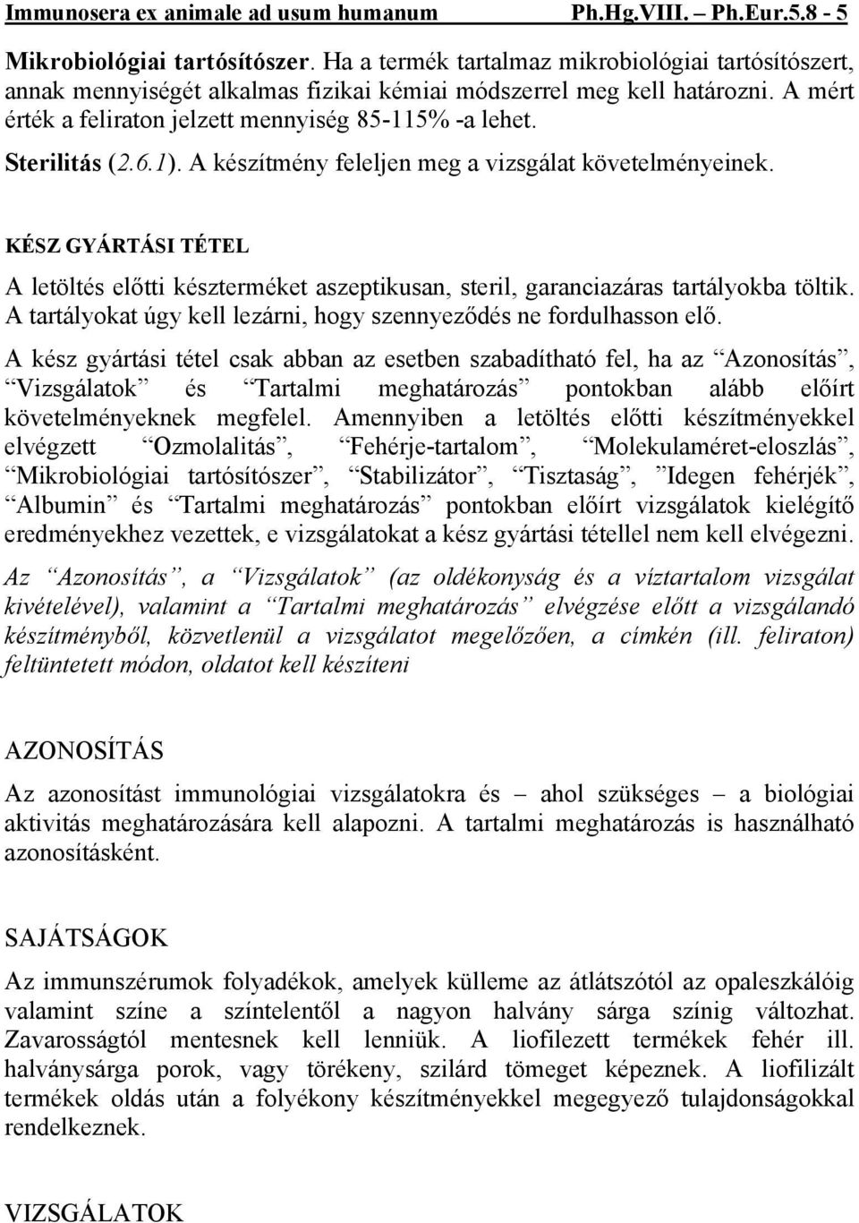 Sterilitás (2.6.1). A készítmény feleljen meg a vizsgálat követelményeinek. KÉSZ GYÁRTÁSI TÉTEL A letöltés előtti készterméket aszeptikusan, steril, garanciazáras tartályokba töltik.