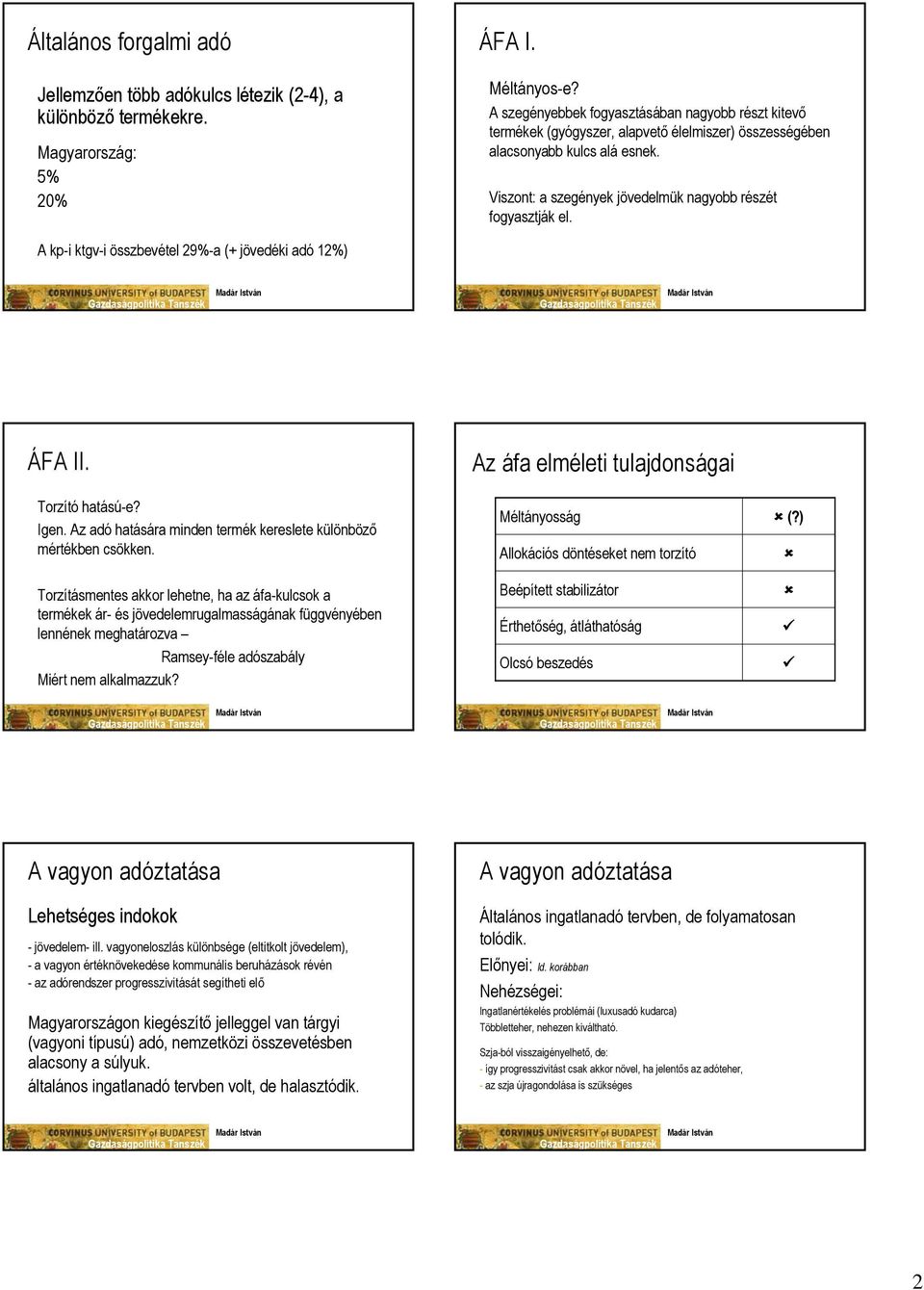 A kp-i ktgv-i összbevétel 29%-a (+ jövedéki adó 12%) ÁFA II. Torzító hatású-e? Igen. Az adó hatására minden termék kereslete különböző mértékben csökken.