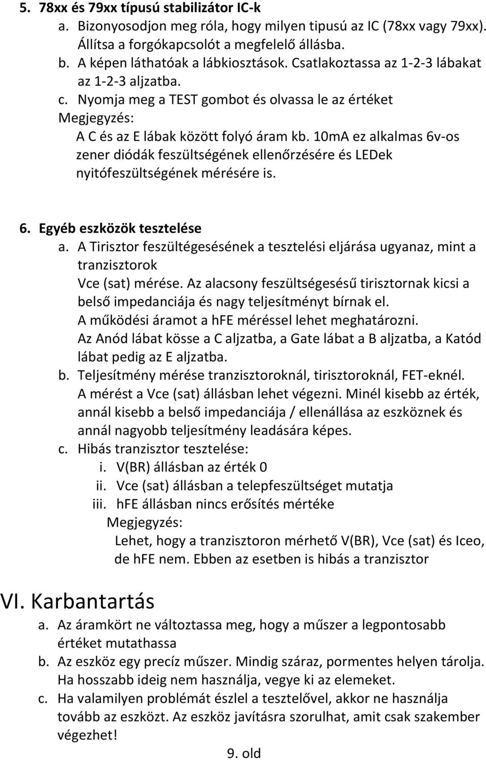 10mA ez alkalmas 6v-os zener diódák ének ellenőrzésére és LDek nyitóének mérésére is. 6. gyéb eszközök tesztelése a.