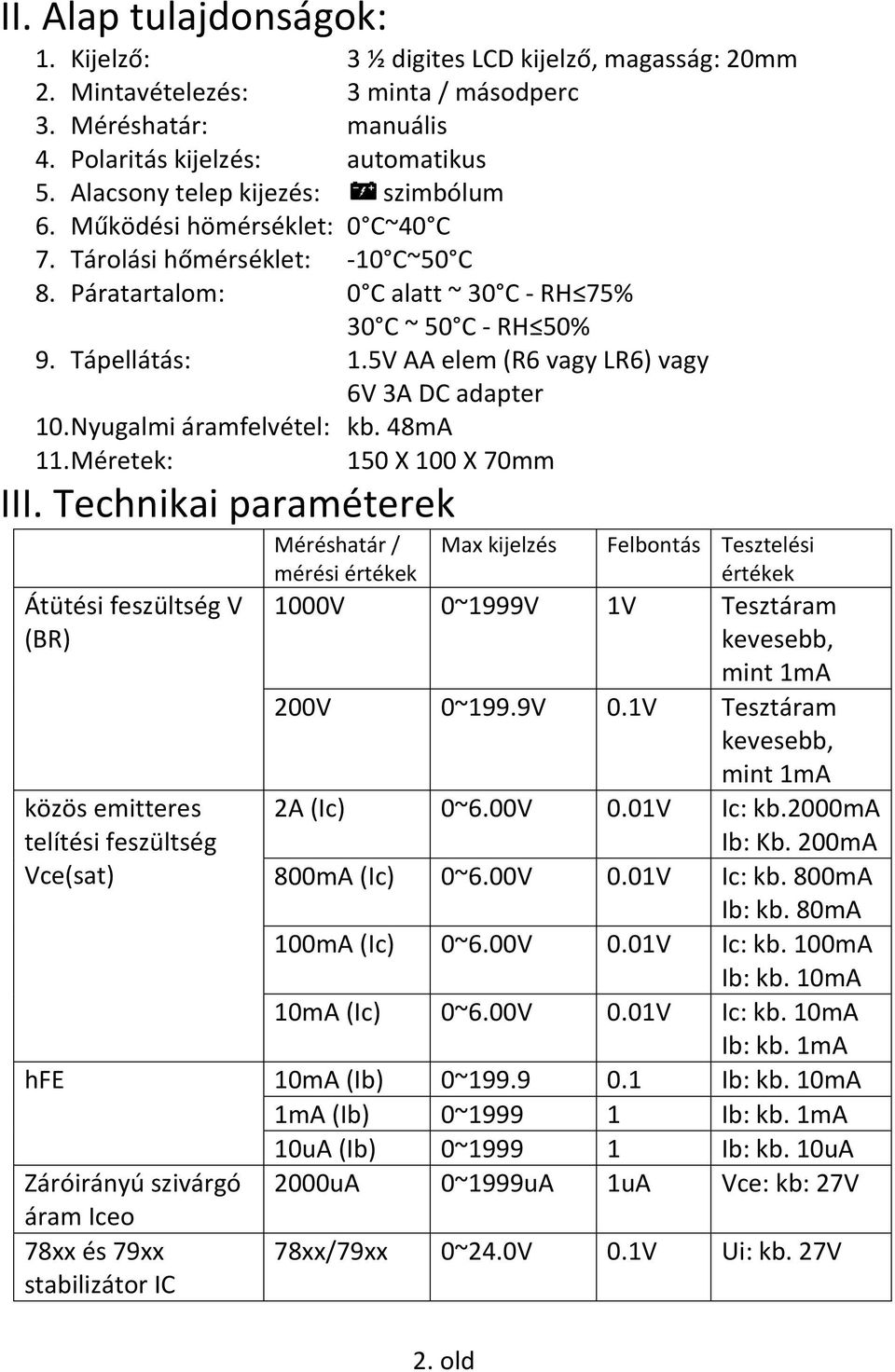 5V AA elem (R6 vagy LR6) vagy 6V 3A D adapter 10. Nyugalmi áramfelvétel: kb. 48mA 11. Méretek: 150 X 100 X 70mm III.