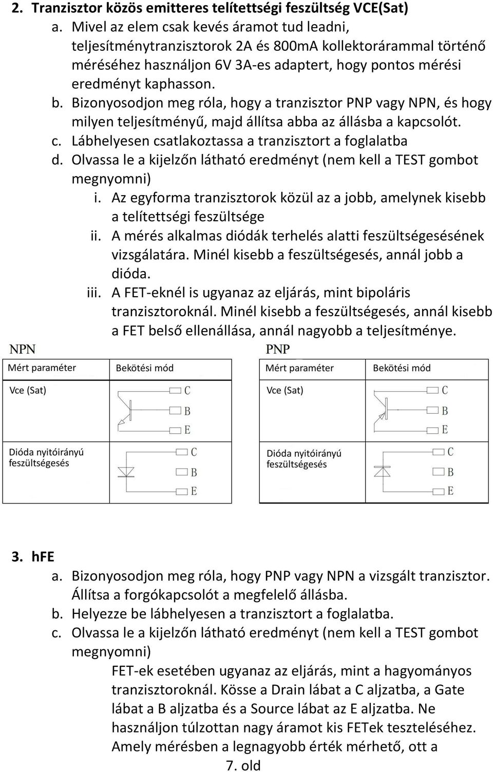 izonyosodjon meg róla, hogy a tranzisztor PNP vagy NPN, és hogy milyen teljesítményű, majd állítsa abba az állásba a kapcsolót. c. Lábhelyesen csatlakoztassa a tranzisztort a foglalatba d.