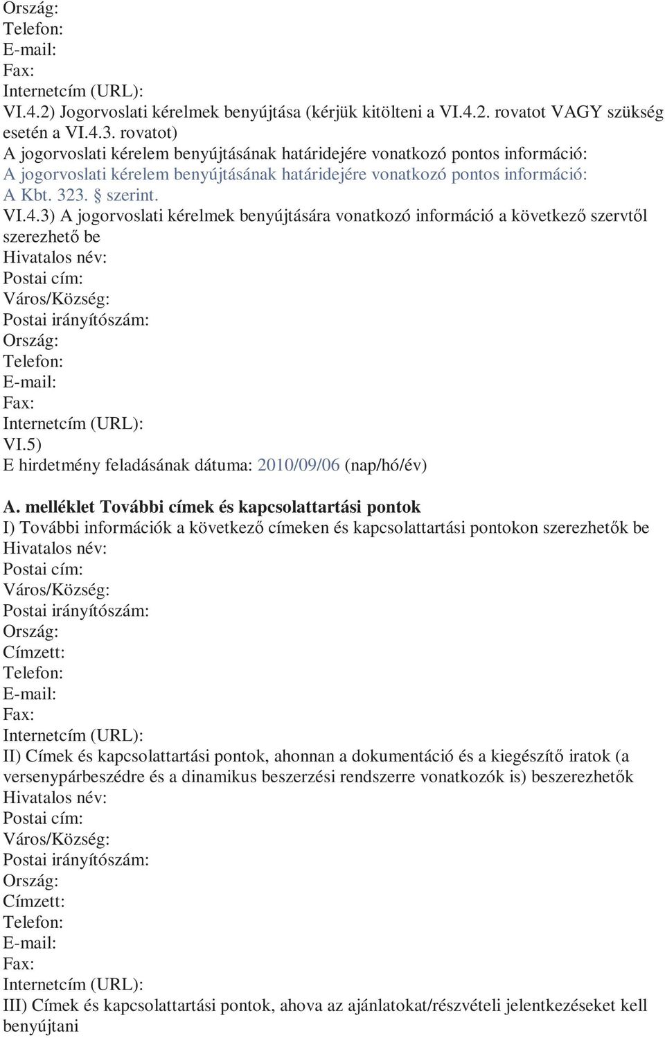 3) A jogorvoslati kérelmek benyújtására vonatkozó információ a következő szervtől szerezhető be Hivatalos név: Postai cím: Város/Község: Postai irányítószám: Ország: Telefon: E-mail: Fax: VI.