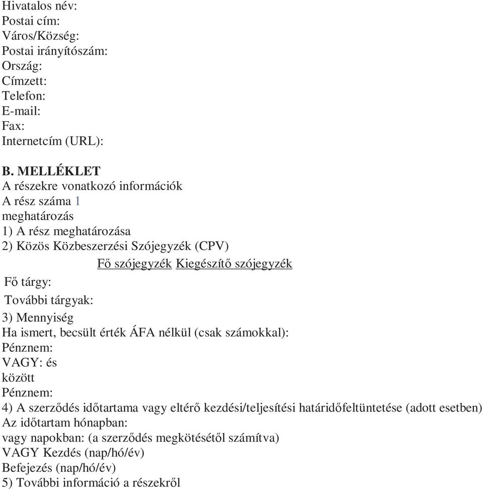 Kiegészítő szójegyzék Fő tárgy: További tárgyak: 3) Mennyiség Ha ismert, becsült érték ÁFA nélkül (csak számokkal): VAGY: és között 4) A szerződés időtartama