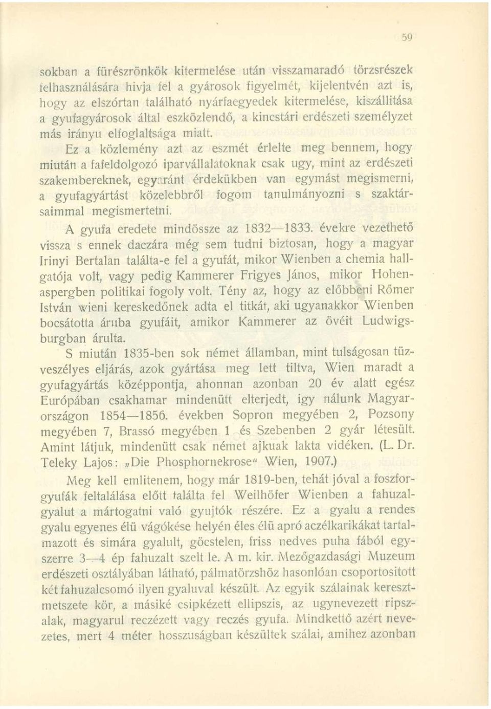 Ez a közlemény azt az eszmét érlelte meg bennem, hogy miután a fafeldolgozó iparvállalatoknak csak ugy, mint az erdészeti szakembereknek, egyaránt érdekükben van egymást megismerni, a gyufagyártást