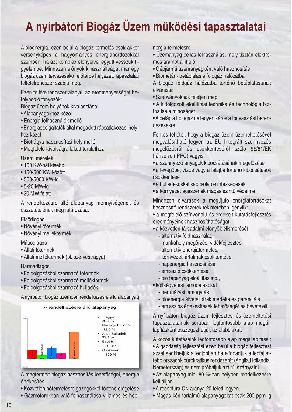 Ezen feltételrendszer alapjai, az eredményességet befolyásoló tényez k: Biogáz üzem helyének kiválasztása: Alapanyagokhoz közel Energia felhasználók mellé Energiaszolgáltatók által megadott