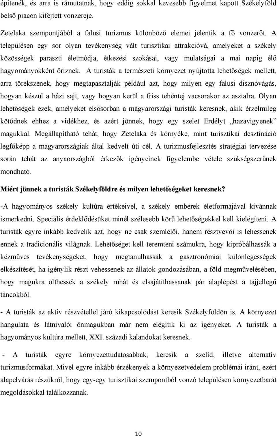 A településen egy sor olyan tevékenység vált turisztikai attrakcióvá, amelyeket a székely közösségek paraszti életmódja, étkezési szokásai, vagy mulatságai a mai napig élő hagyományokként őriznek.