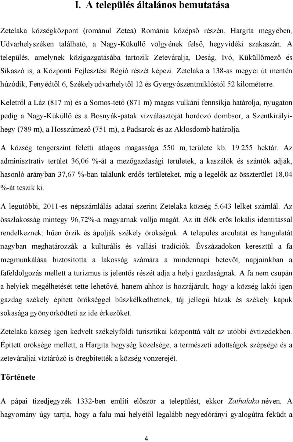 Zetelaka a 138-as megyei út mentén húzódik, Fenyédtől 6, Székelyudvarhelytől 12 és Gyergyószentmiklóstól 52 kilométerre.