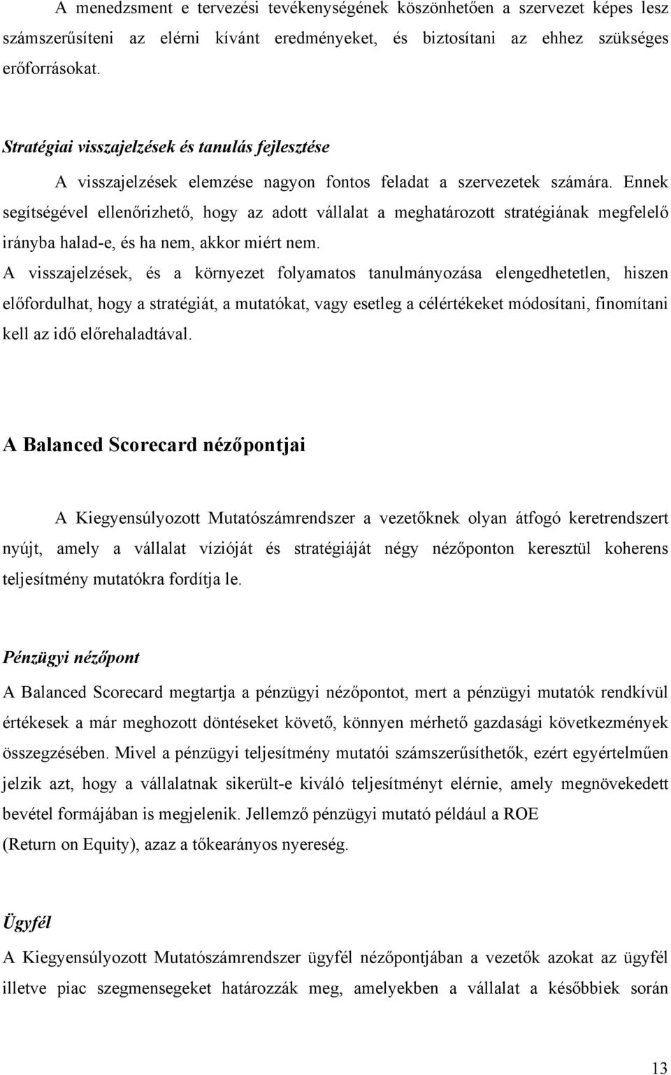 Ennek segítségével ellenőrizhető, hogy az adott vállalat a meghatározott stratégiának megfelelő irányba halad-e, és ha nem, akkor miért nem.