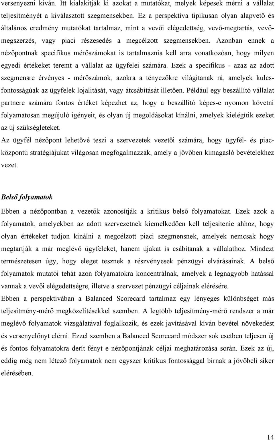 Azonban ennek a nézőpontnak specifikus mérőszámokat is tartalmaznia kell arra vonatkozóan, hogy milyen egyedi értékeket teremt a vállalat az ügyfelei számára.