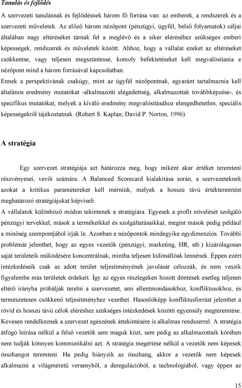 Ahhoz, hogy a vállalat ezeket az eltéréseket csökkentse, vagy teljesen megszüntesse, komoly befektetéseket kell megvalósítania e nézőpont mind a három forrásával kapcsolatban.