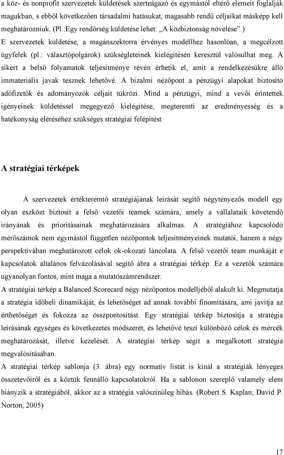 : választópolgárok) szükségleteinek kielégítésén keresztül valósulhat meg. A sikert a belső folyamatok teljesítménye révén érhetik el, amit a rendelkezésükre álló immateriális javak tesznek lehetővé.