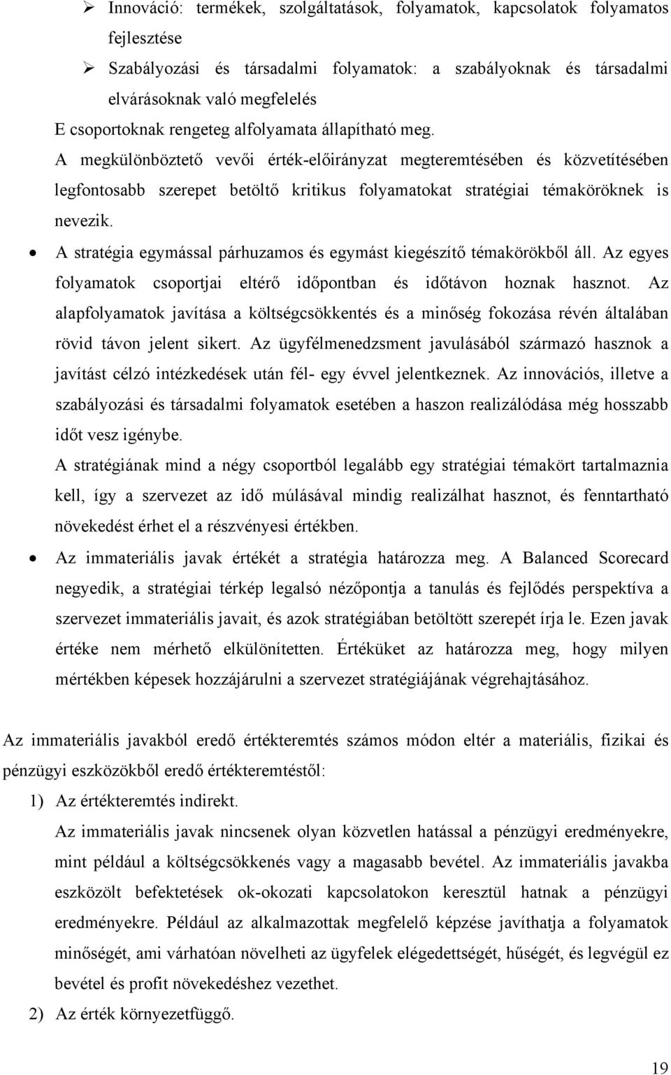 A megkülönböztető vevői érték-előirányzat megteremtésében és közvetítésében legfontosabb szerepet betöltő kritikus folyamatokat stratégiai témaköröknek is nevezik.