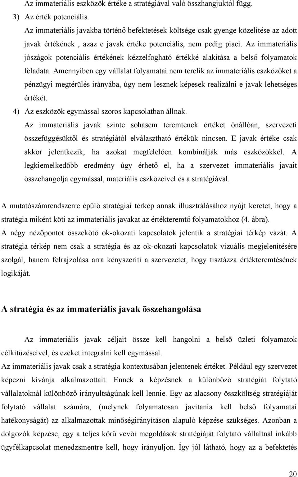 Az immateriális jószágok potenciális értékének kézzelfogható értékké alakítása a belső folyamatok feladata.