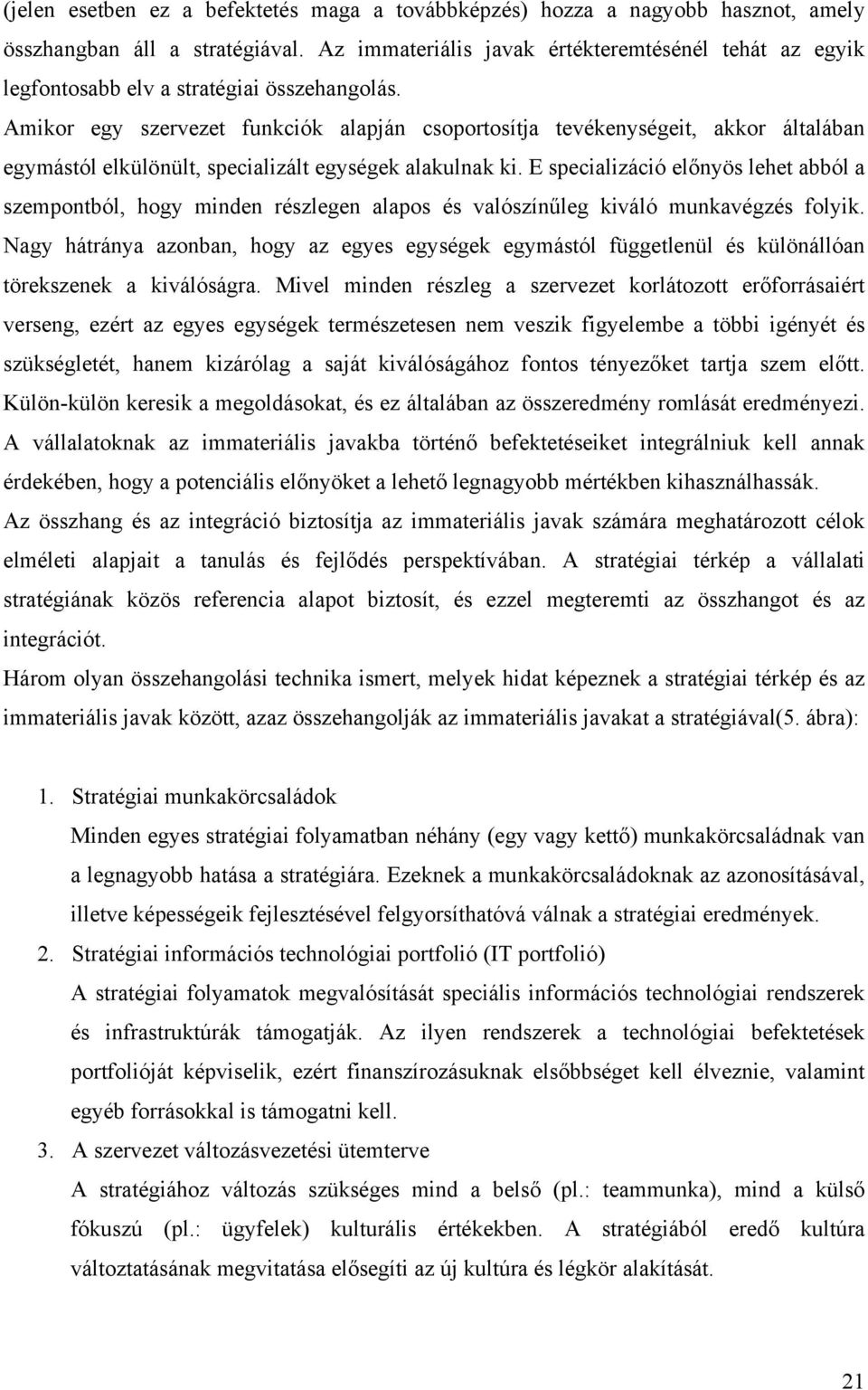 Amikor egy szervezet funkciók alapján csoportosítja tevékenységeit, akkor általában egymástól elkülönült, specializált egységek alakulnak ki.