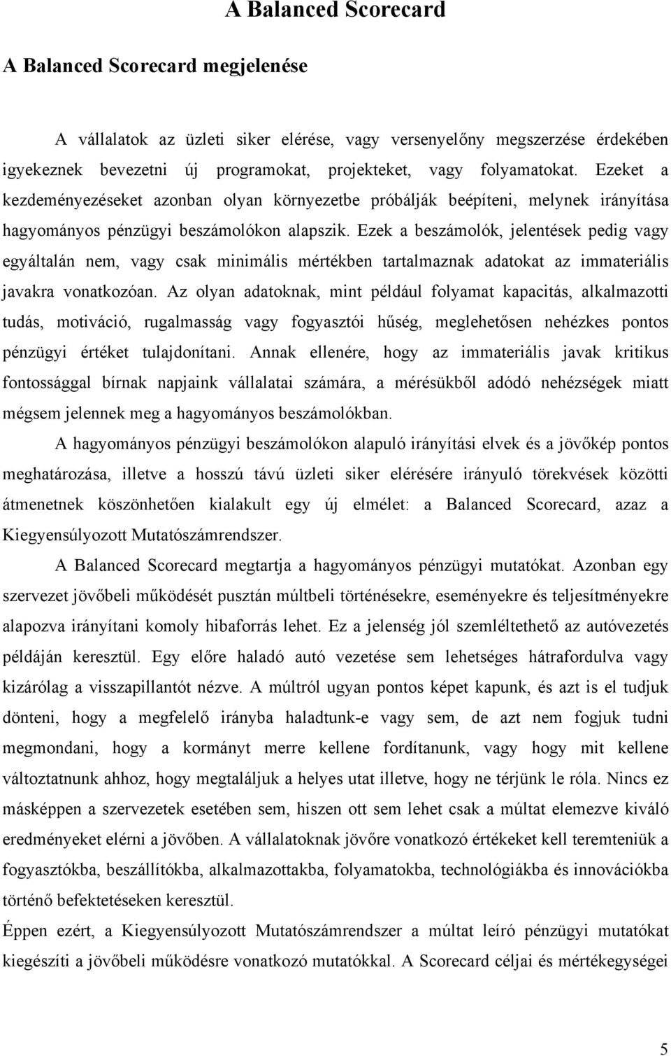 Ezek a beszámolók, jelentések pedig vagy egyáltalán nem, vagy csak minimális mértékben tartalmaznak adatokat az immateriális javakra vonatkozóan.