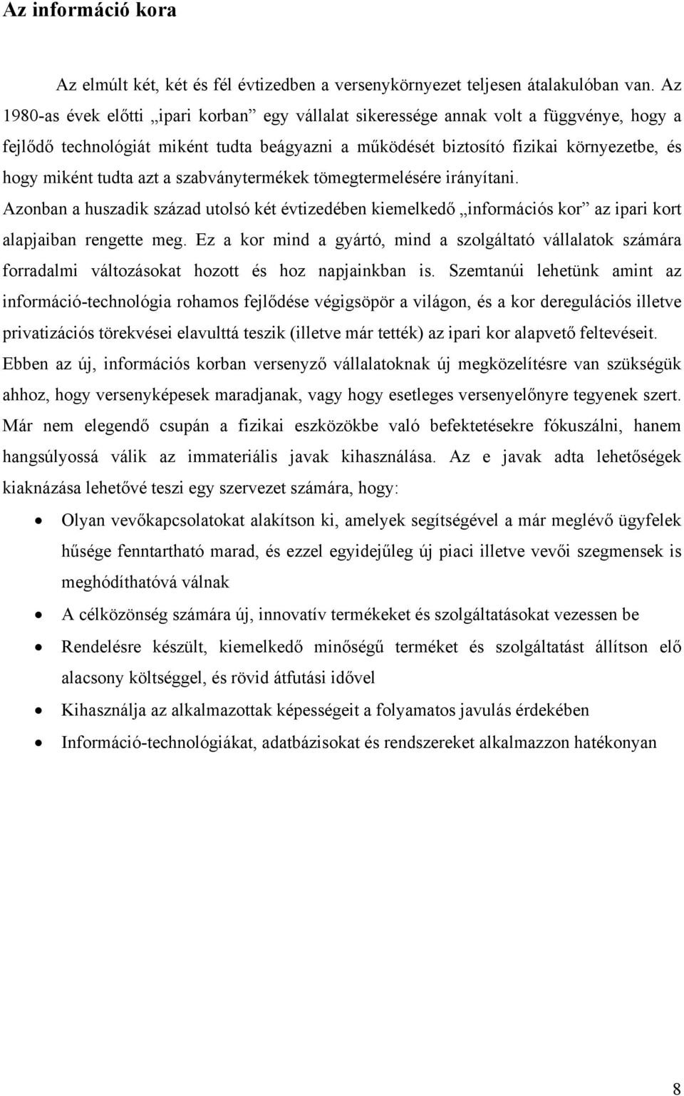 azt a szabványtermékek tömegtermelésére irányítani. Azonban a huszadik század utolsó két évtizedében kiemelkedő információs kor az ipari kort alapjaiban rengette meg.