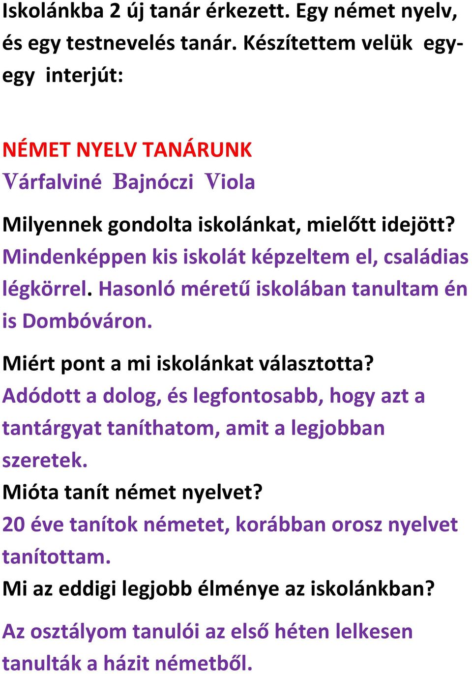 Mindenképpen kis iskolát képzeltem el, családias légkörrel. Hasonló méretű iskolában tanultam én is Dombóváron. Miért pont a mi iskolánkat választotta?