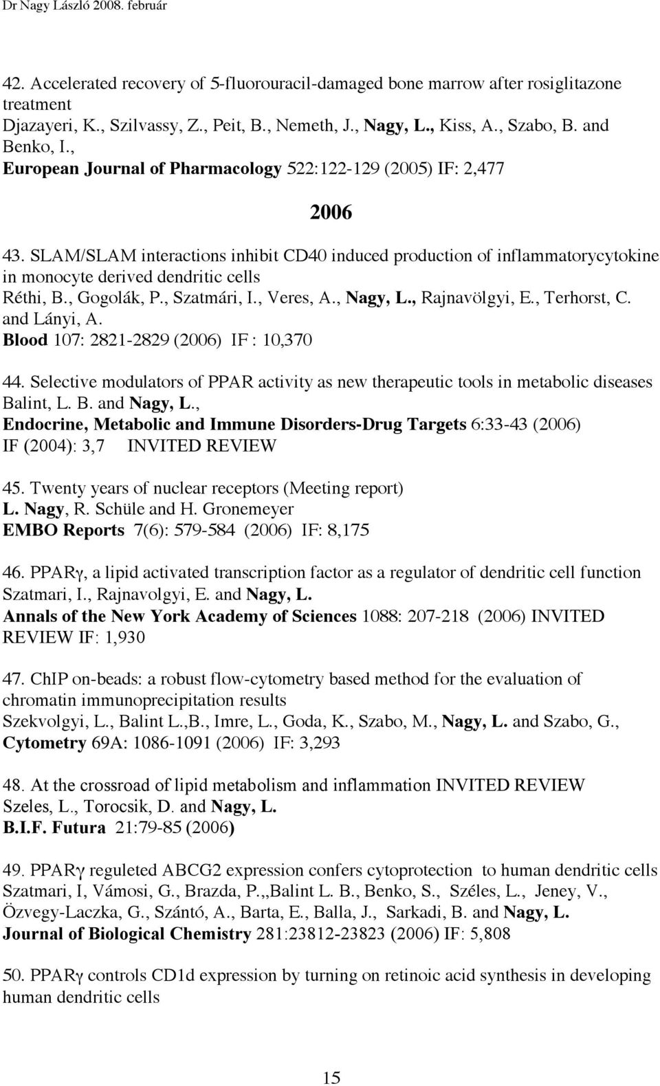 , Gogolák, P., Szatmári, I., Veres, A., Nagy, L., Rajnavölgyi, E., Terhorst, C. and Lányi, A. Blood 107: 2821-2829 (2006) IF : 10,370 44.