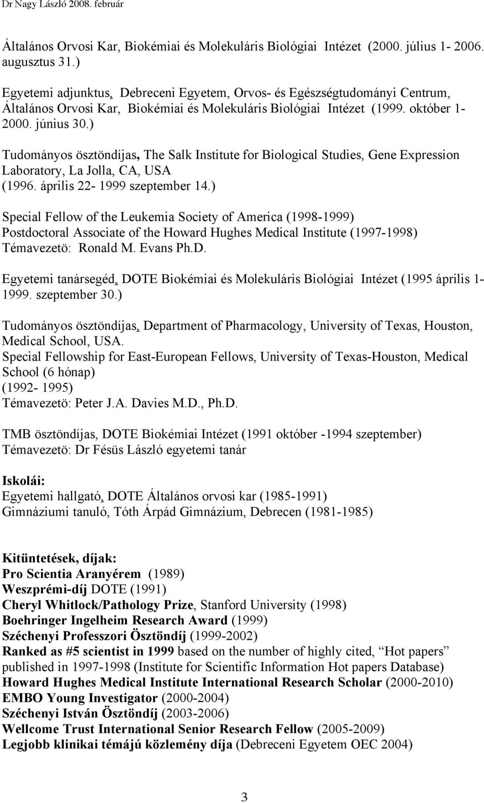 ) Tudományos ösztöndíjas, The Salk Institute for Biological Studies, Gene Expression Laboratory, La Jolla, CA, USA (1996. április 22-1999 szeptember 14.