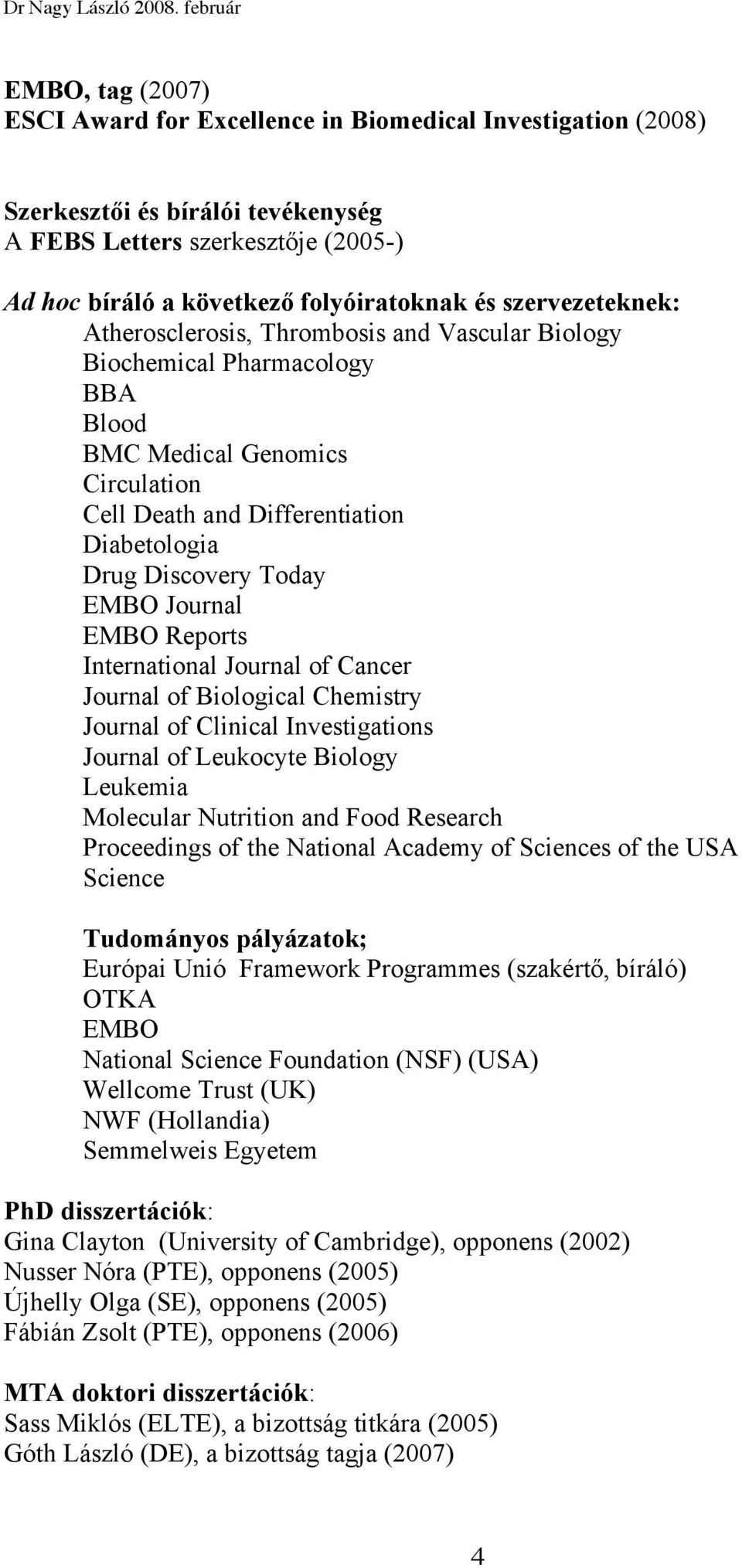 EMBO Journal EMBO Reports International Journal of Cancer Journal of Biological Chemistry Journal of Clinical Investigations Journal of Leukocyte Biology Leukemia Molecular Nutrition and Food