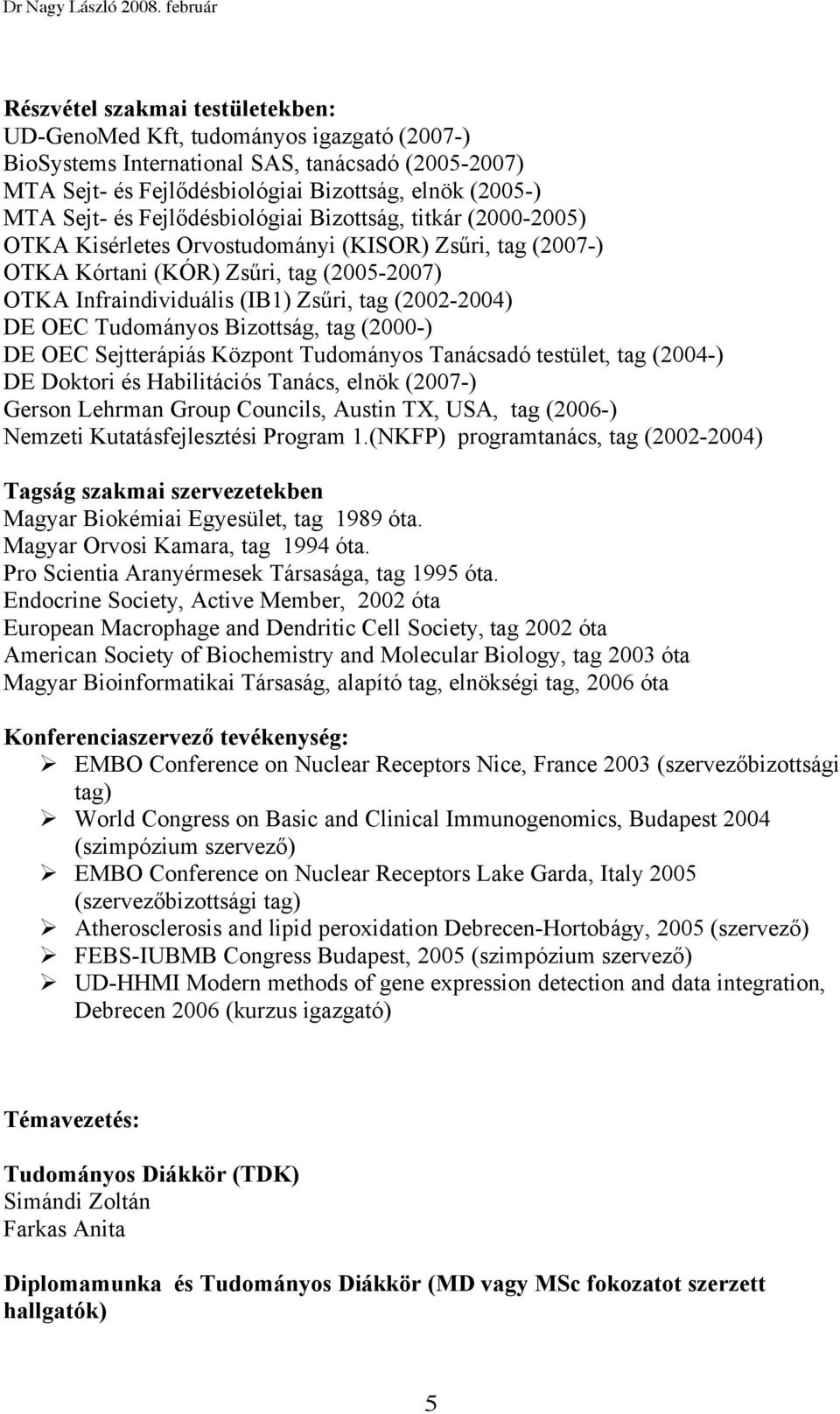 DE OEC Tudományos Bizottság, tag (2000-) DE OEC Sejtterápiás Központ Tudományos Tanácsadó testület, tag (2004-) DE Doktori és Habilitációs Tanács, elnök (2007-) Gerson Lehrman Group Councils, Austin