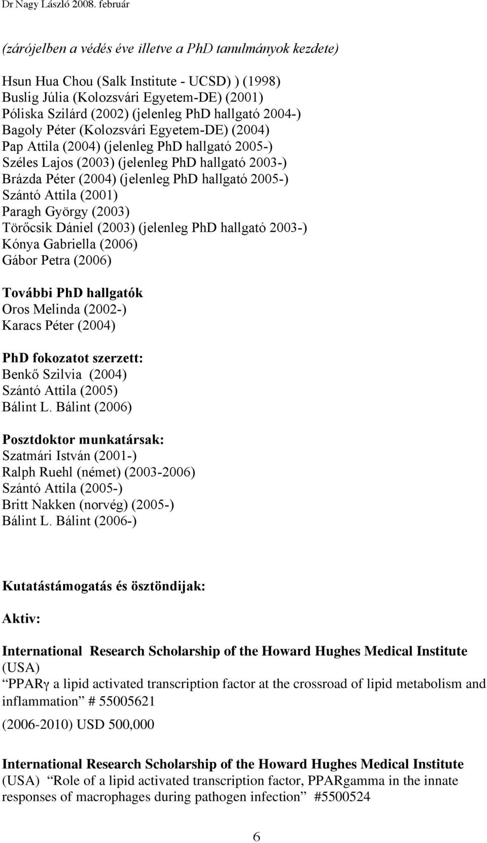 Szántó Attila (2001) Paragh György (2003) Tör csik Dániel (2003) (jelenleg PhD hallgató 2003-) Kónya Gabriella (2006) Gábor Petra (2006) További PhD hallgatók Oros Melinda (2002-) Karacs Péter (2004)