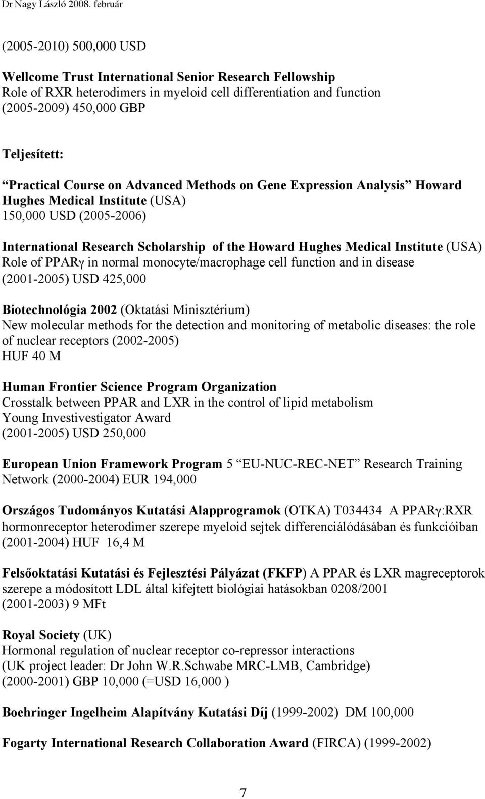 Role of PPAR in normal monocyte/macrophage cell function and in disease (2001-2005) USD 425,000 Biotechnológia 2002 (Oktatási Minisztérium) New molecular methods for the detection and monitoring of