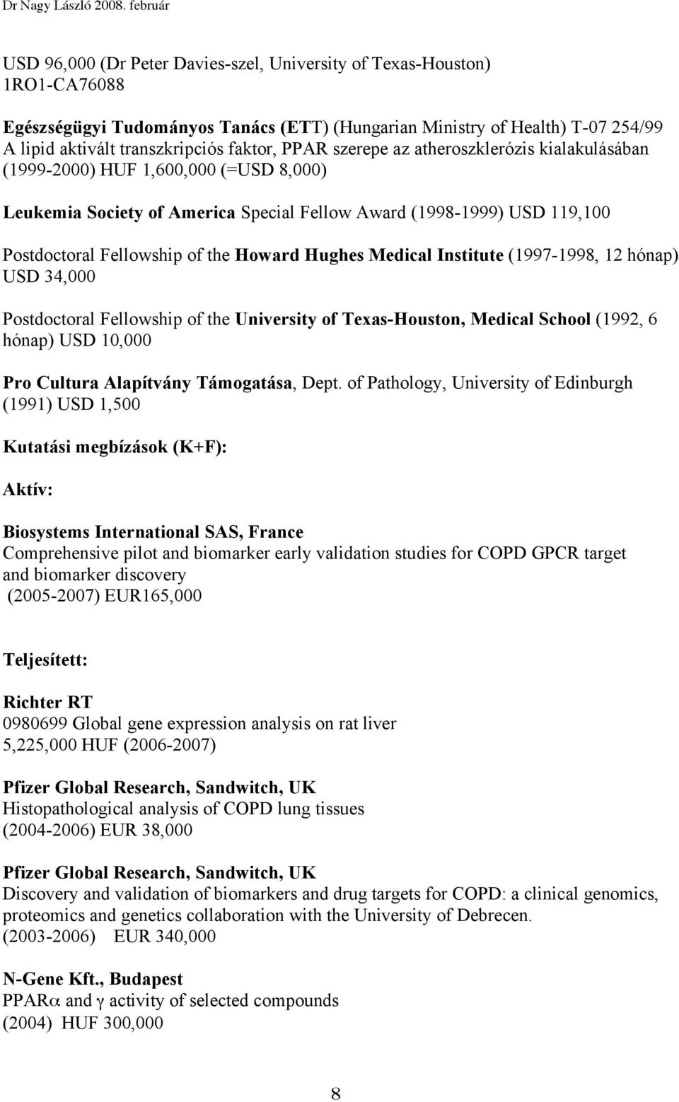 Hughes Medical Institute (1997-1998, 12 hónap) USD 34,000 Postdoctoral Fellowship of the University of Texas-Houston, Medical School (1992, 6 hónap) USD 10,000 Pro Cultura Alapítvány Támogatása, Dept.