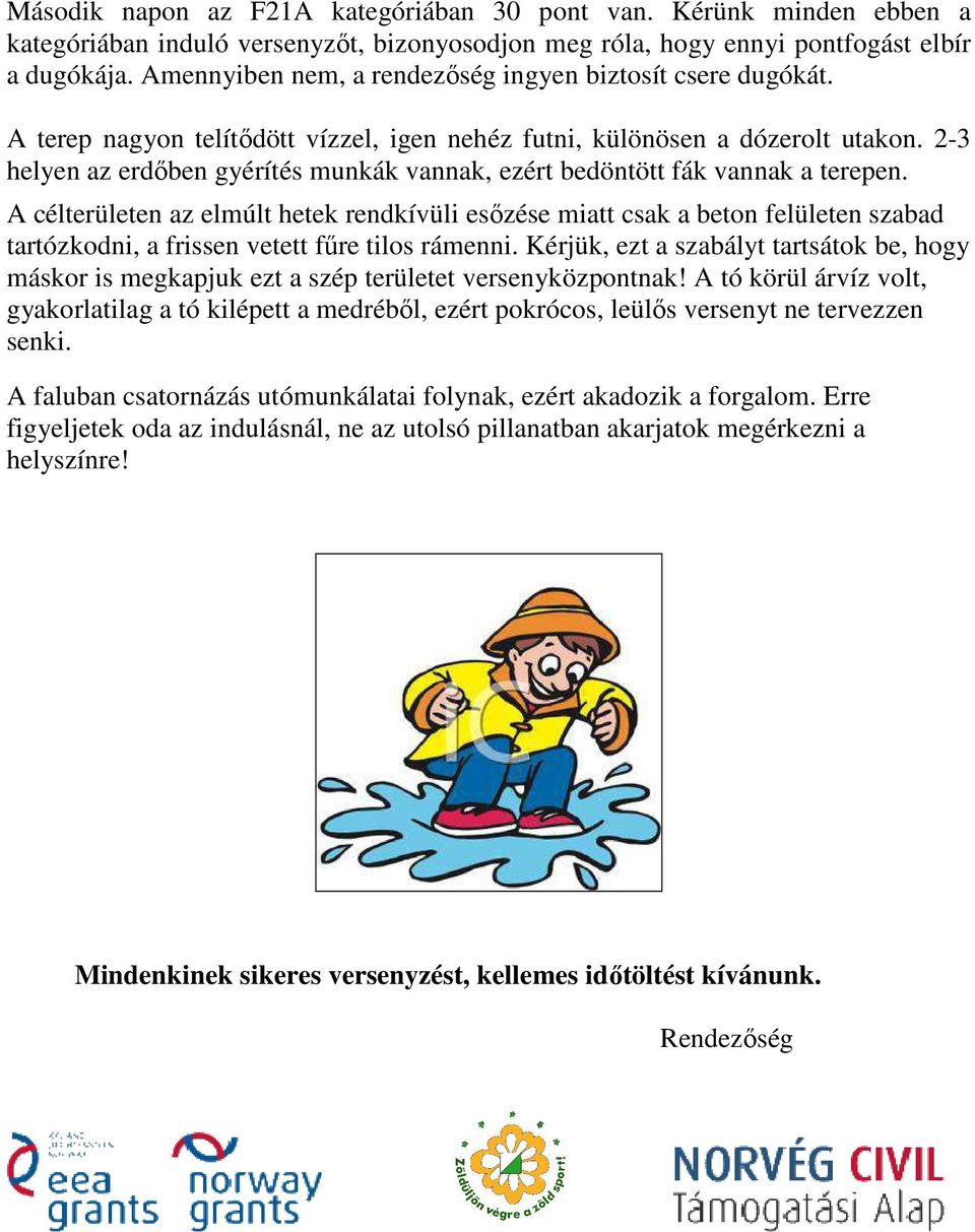 2-3 helyen az erdőben gyérítés munkák vannak, ezért bedöntött fák vannak a terepen.