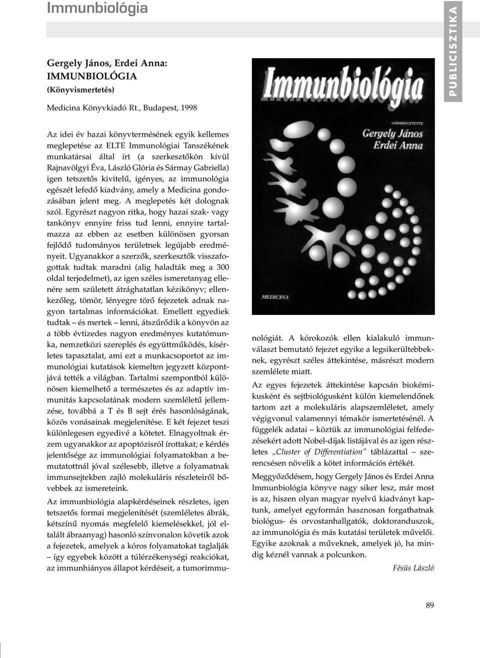 Gabriella) igen tetszetôs kivitelû, igényes, az immunológia egészét lefedô kiadvány, amely a Medicina gondozásában jelent meg. A meglepetés két dolognak szól.