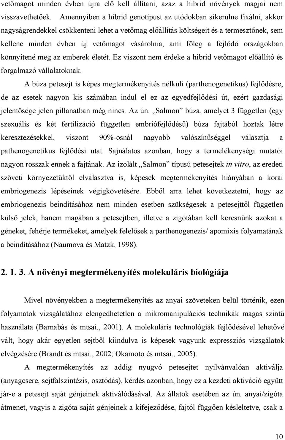 vásárolnia, ami főleg a fejlődő országokban könnyítené meg az emberek életét. Ez viszont nem érdeke a hibrid vetőmagot előállító és forgalmazó vállalatoknak.