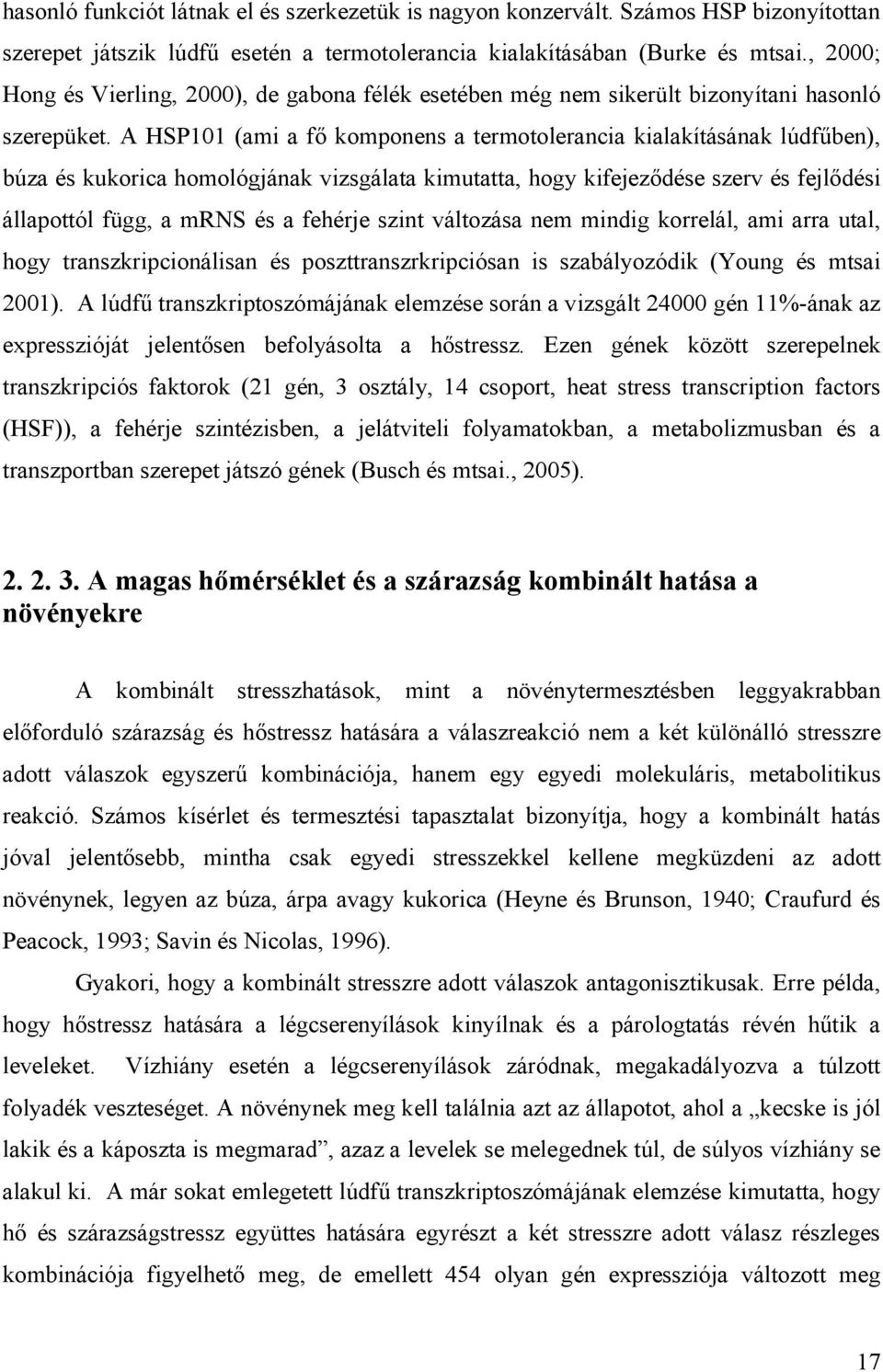 A HSP101 (ami a fő komponens a termotolerancia kialakításának lúdfűben), búza és kukorica homológjának vizsgálata kimutatta, hogy kifejeződése szerv és fejlődési állapottól függ, a mrns és a fehérje