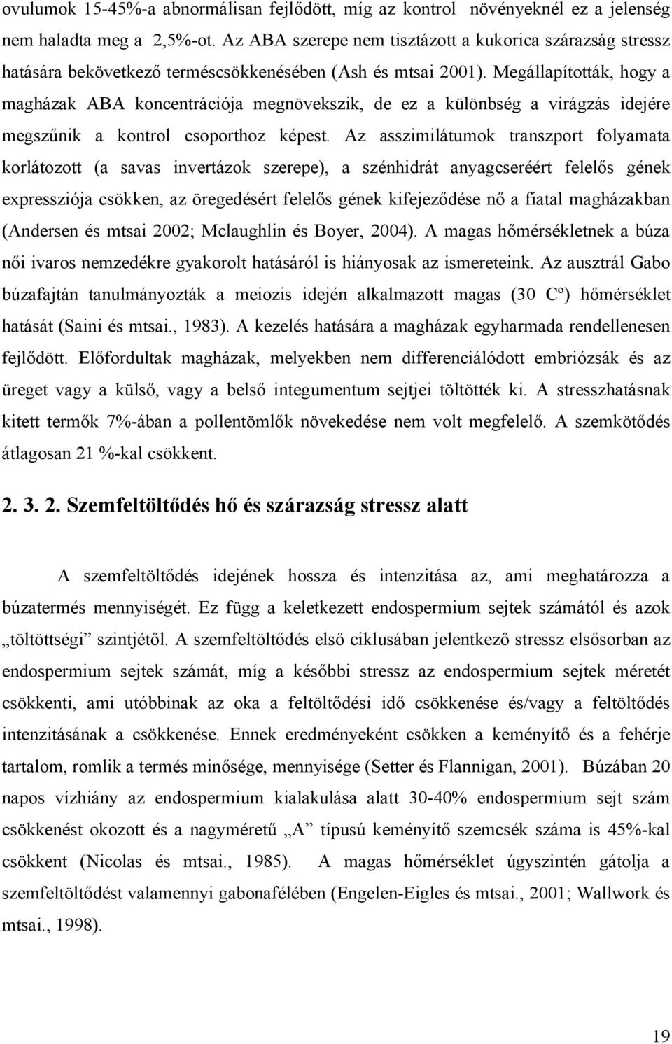 Megállapították, hogy a magházak ABA koncentrációja megnövekszik, de ez a különbség a virágzás idejére megszűnik a kontrol csoporthoz képest.