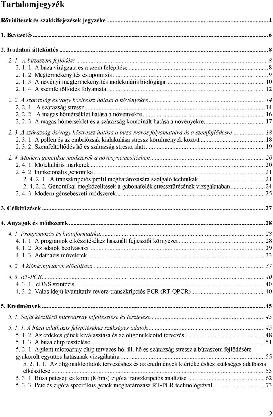 ..14 2. 2. 2. A magas hőmérséklet hatása a növényekre...16 2. 2. 3. A magas hőmérséklet és a szárazság kombinált hatása a növényekre...17 2. 3. A szárazság és/vagy hőstressz hatása a búza ivaros folyamataira és a szemfejlődésre.