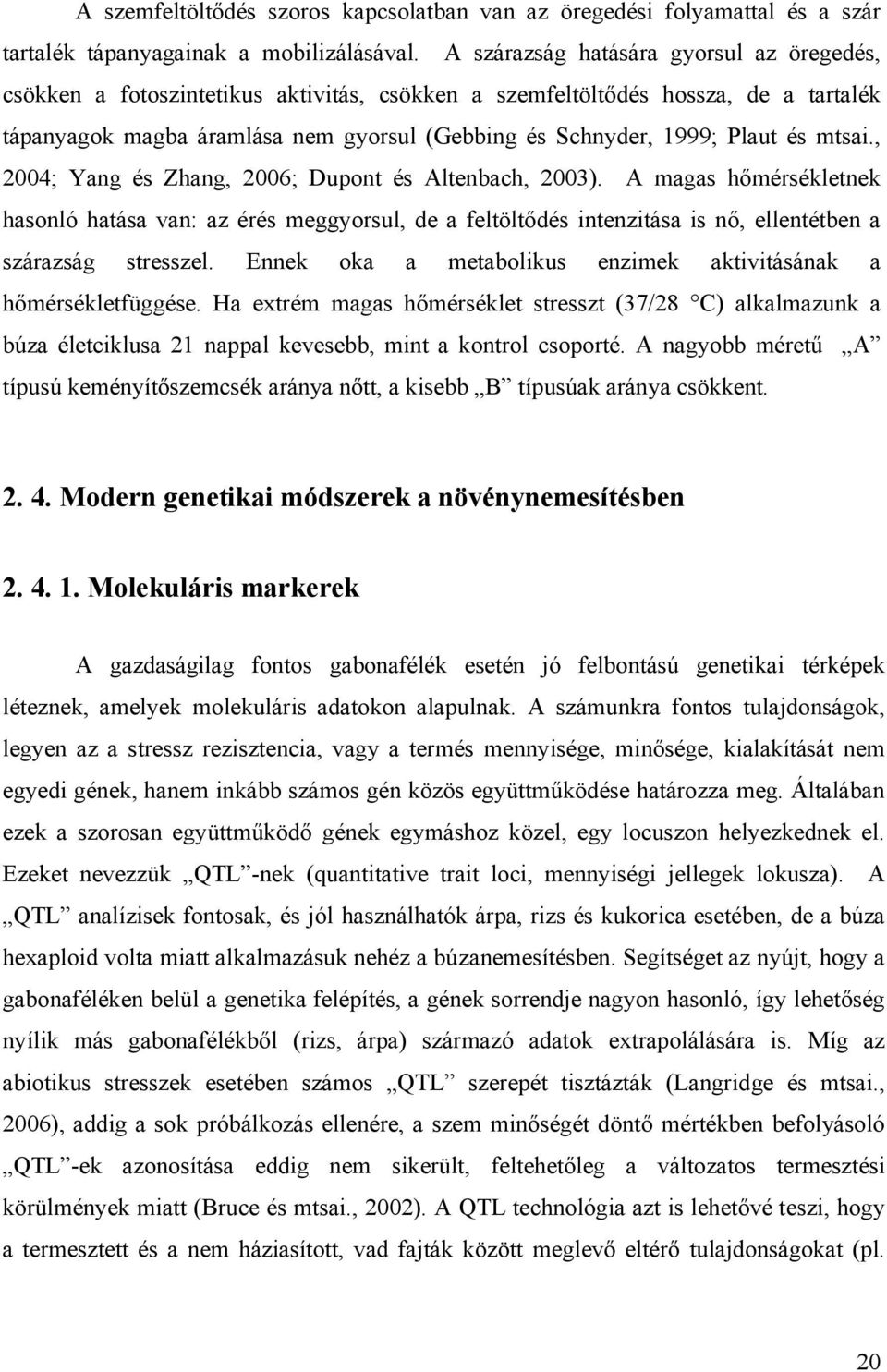 és mtsai., 2004; Yang és Zhang, 2006; Dupont és Altenbach, 2003). A magas hőmérsékletnek hasonló hatása van: az érés meggyorsul, de a feltöltődés intenzitása is nő, ellentétben a szárazság stresszel.