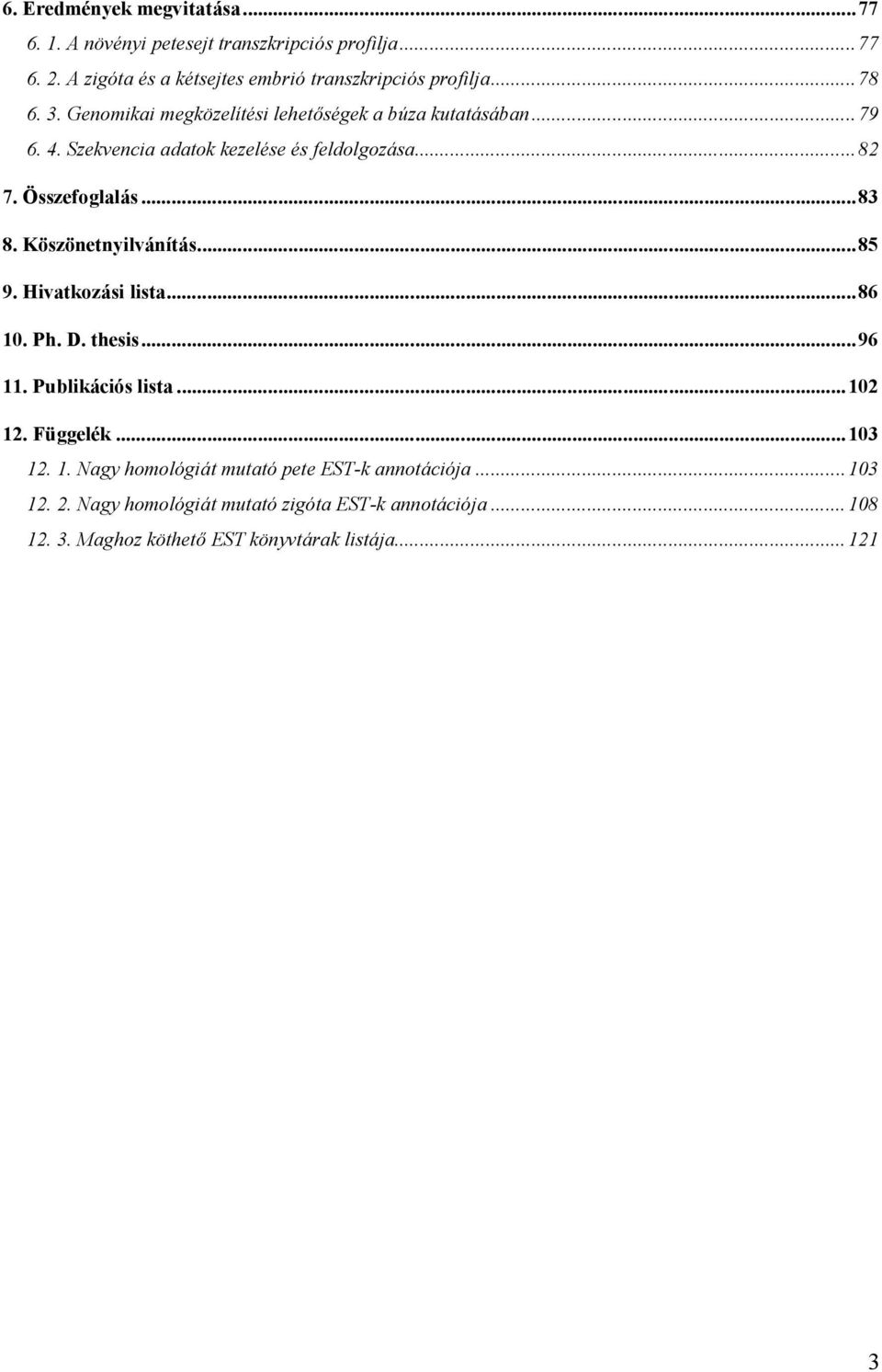 Köszönetnyilvánítás...85 9. Hivatkozási lista...86 10. Ph. D. thesis...96 11. Publikációs lista...102 12. Függelék...103 12. 1. Nagy homológiát mutató pete EST-k annotációja.