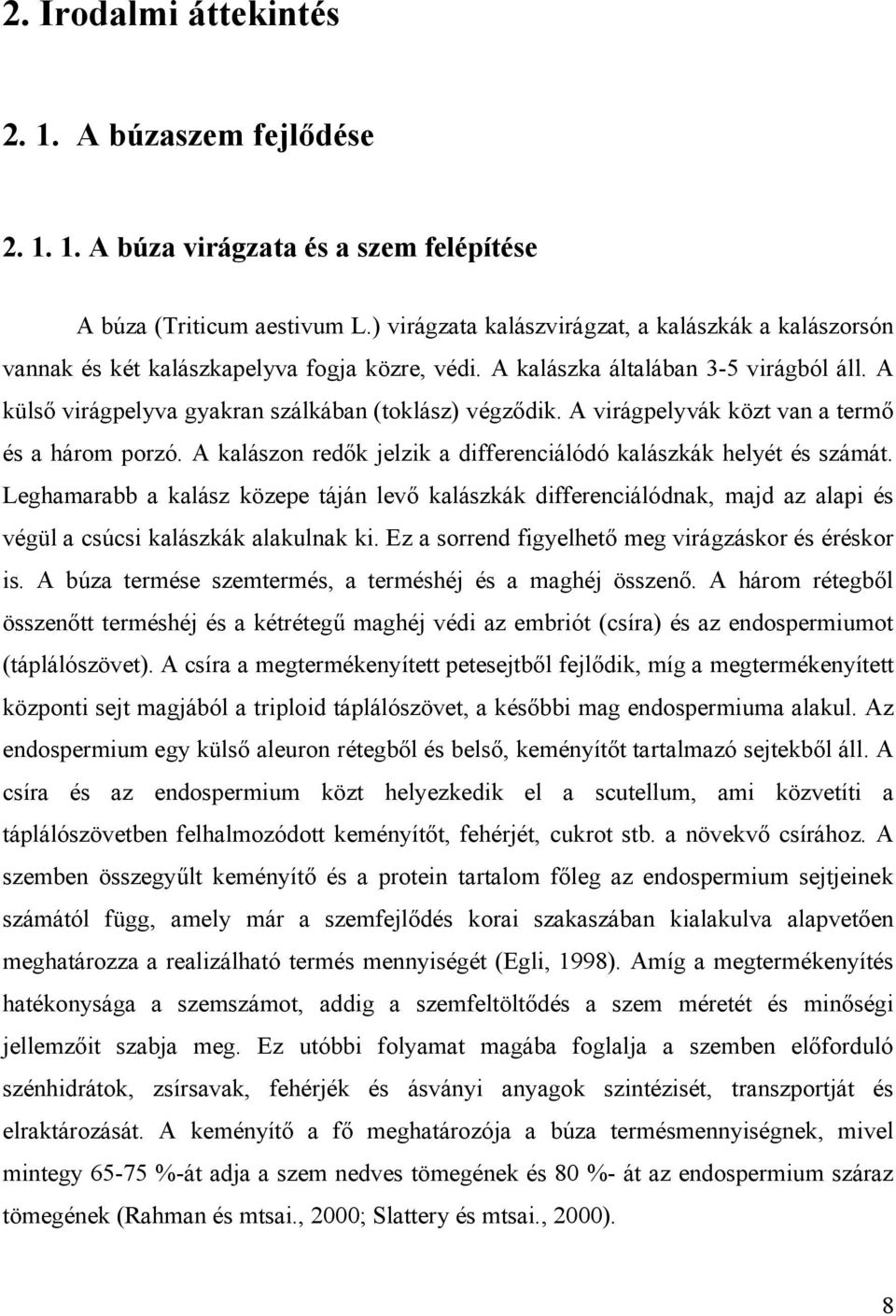 A virágpelyvák közt van a termő és a három porzó. A kalászon redők jelzik a differenciálódó kalászkák helyét és számát.