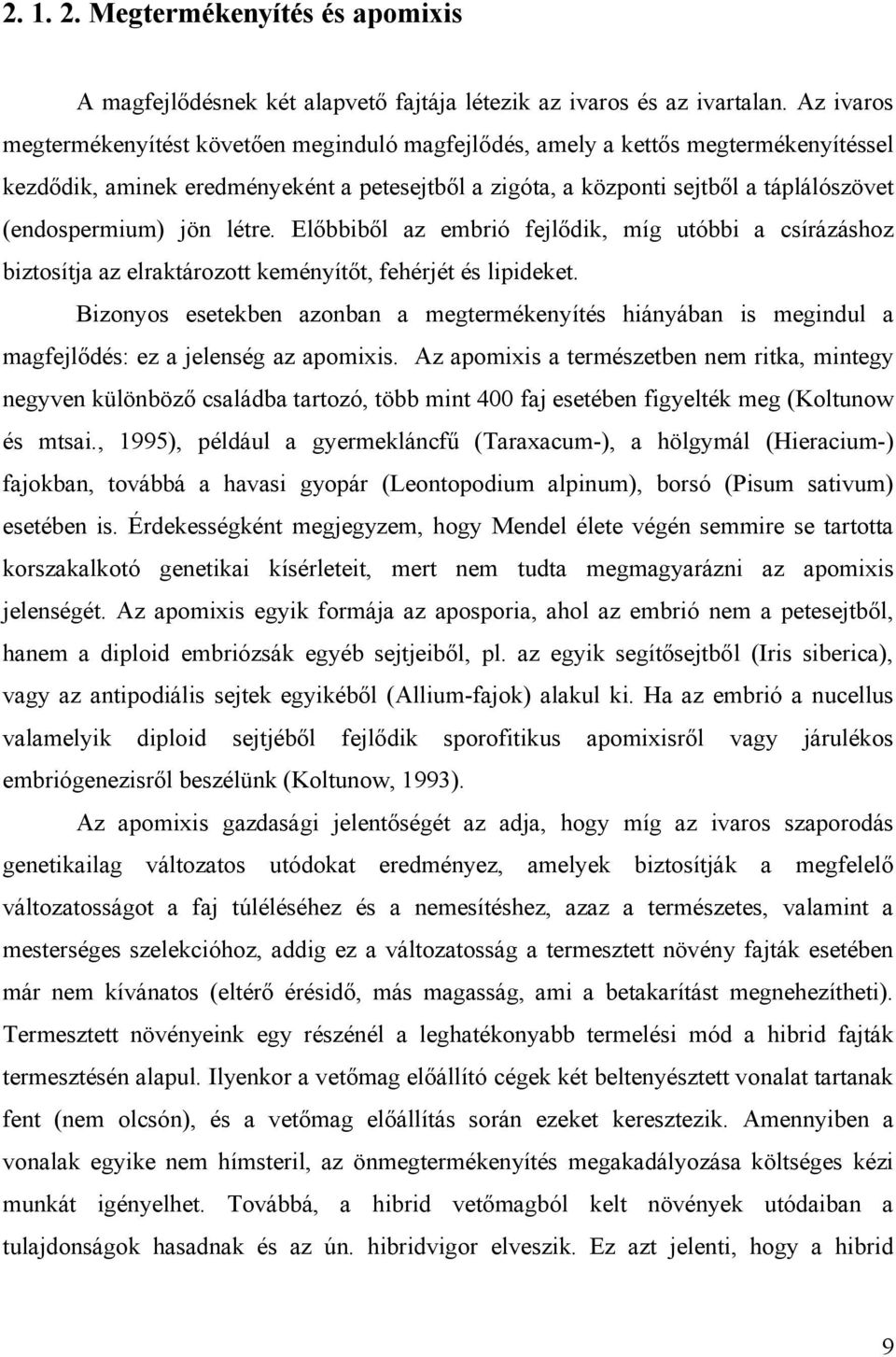 jön létre. Előbbiből az embrió fejlődik, míg utóbbi a csírázáshoz biztosítja az elraktározott keményítőt, fehérjét és lipideket.