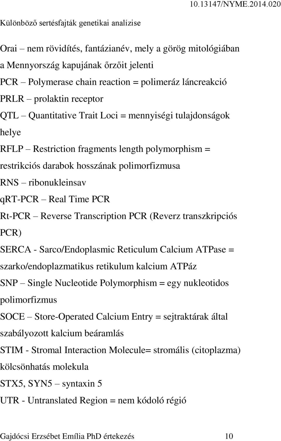 Transcription PCR (Reverz transzkripciós PCR) SERCA - Sarco/Endoplasmic Reticulum Calcium ATPase = szarko/endoplazmatikus retikulum kalcium ATPáz SNP Single Nucleotide Polymorphism = egy nukleotidos