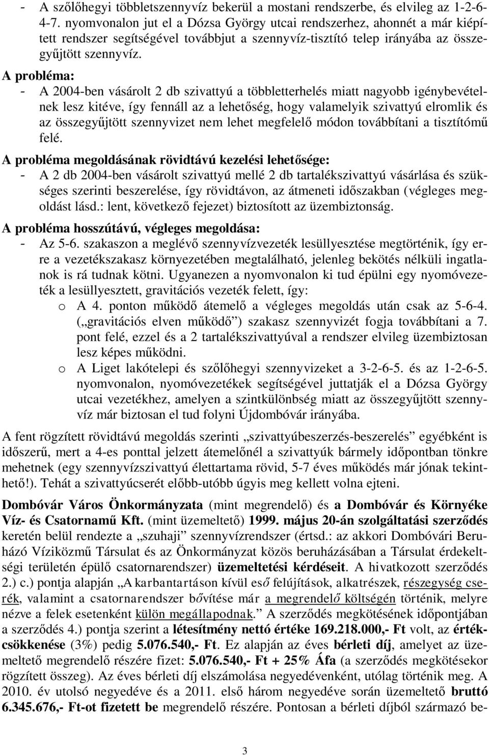 A probléma: - A 2004-ben vásárolt 2 db szivattyú a többletterhelés miatt nagyobb igénybevételnek lesz kitéve, így fennáll az a lehetőség, hogy valamelyik szivattyú elromlik és az összegyűjtött